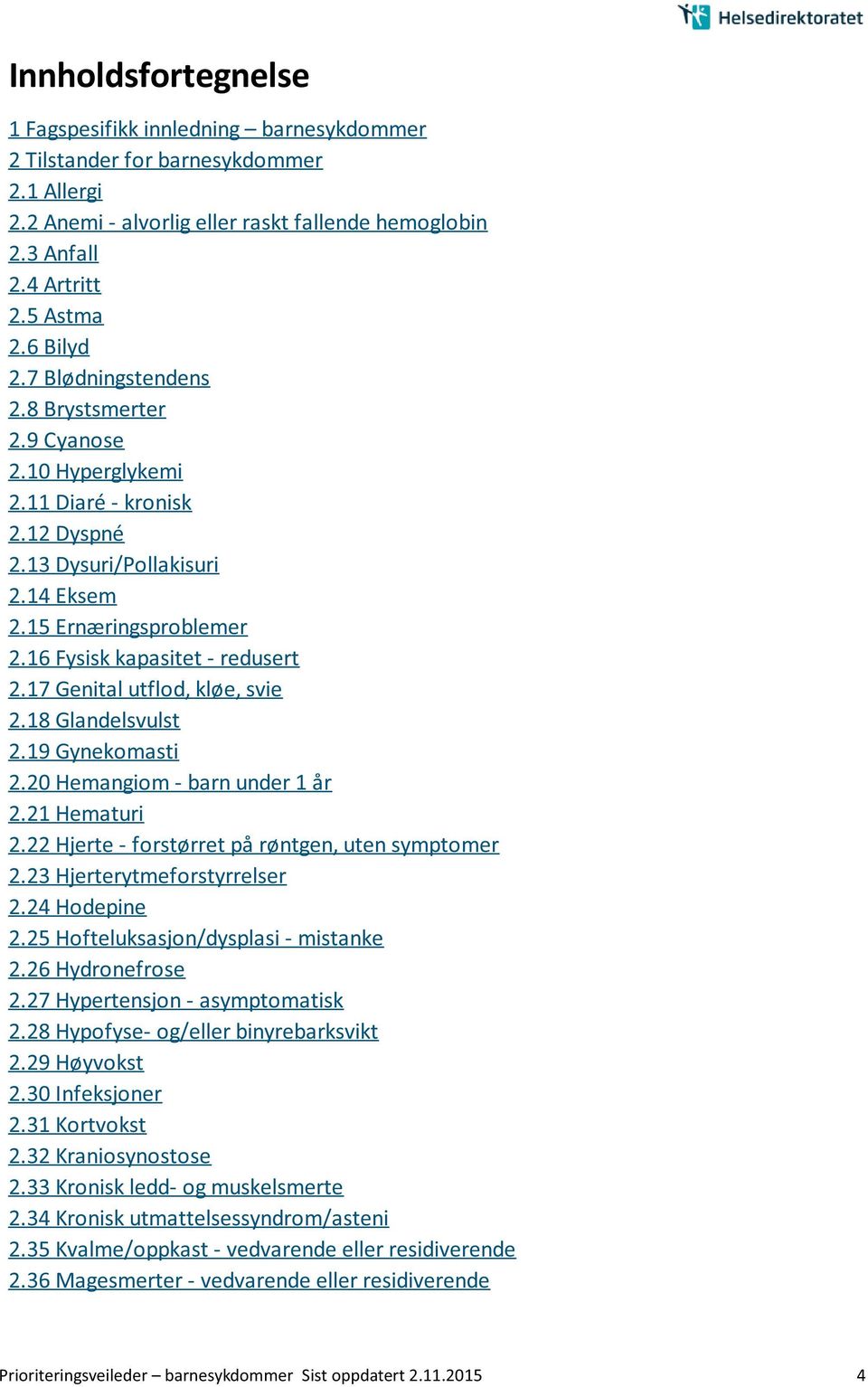 16 Fysisk kapasitet - redusert 2.17 Genital utflod, kløe, svie 2.18 Glandelsvulst 2.19 Gynekomasti 2.20 Hemangiom - barn under 1 år 2.21 Hematuri 2.22 Hjerte - forstørret på røntgen, uten symptomer 2.