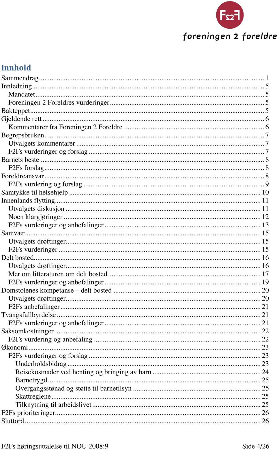 .. 10 Innenlands flytting... 11 Utvalgets diskusjon... 11 Noen klargjøringer... 12 F2Fs vurderinger og anbefalinger... 13 Samvær... 15 Utvalgets drøftinger... 15 F2Fs vurderinger... 15 Delt bosted.