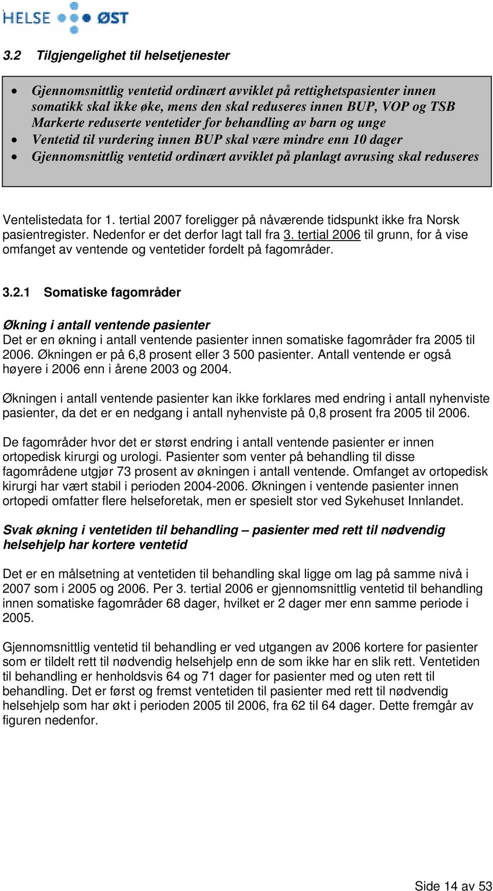 for 1. tertial foreligger på nåværende tidspunkt ikke fra Norsk pasientregister. Nedenfor er det derfor lagt tall fra 3.