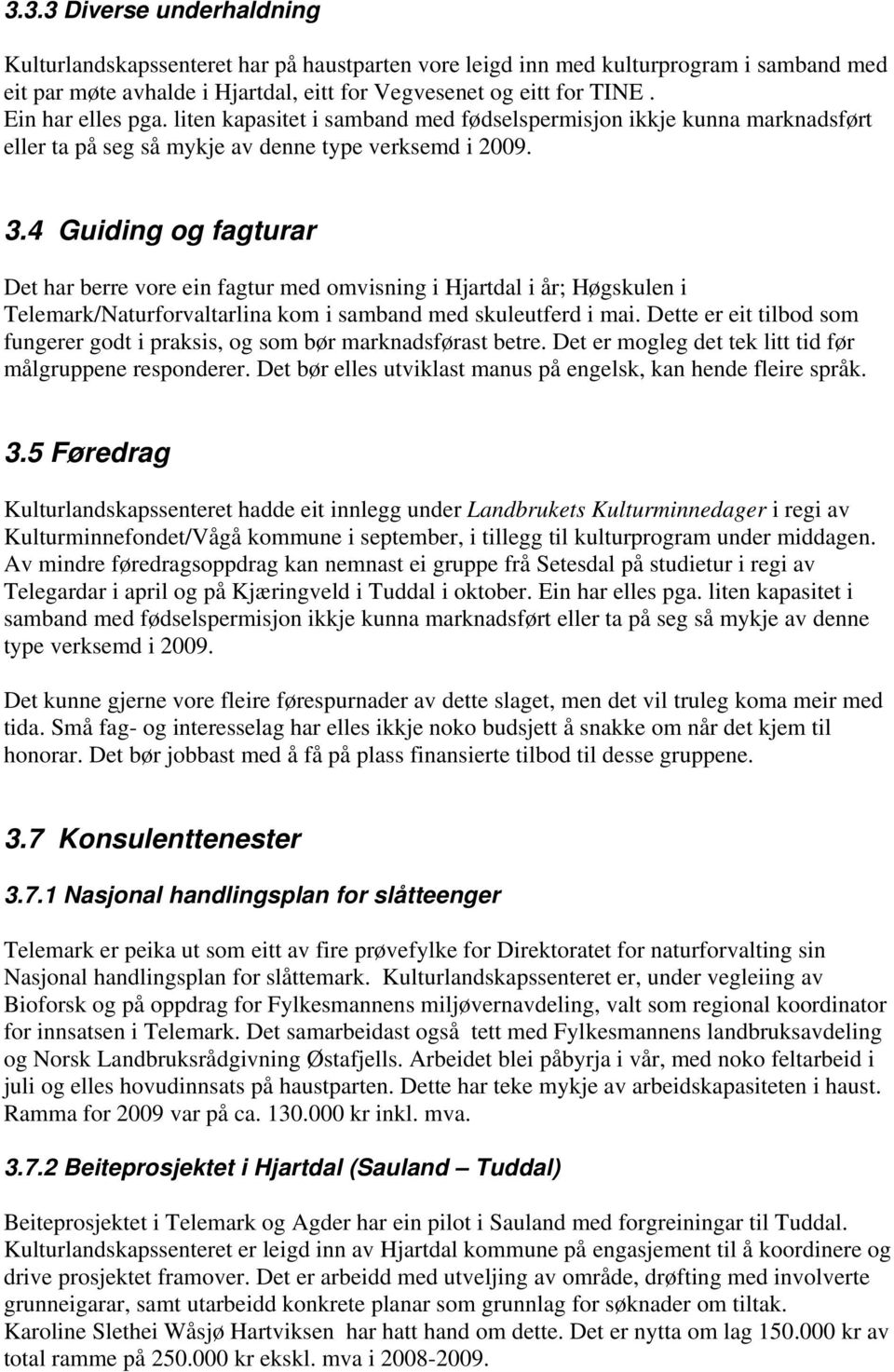 4 Guiding og fagturar Det har berre vore ein fagtur med omvisning i Hjartdal i år; Høgskulen i Telemark/Naturforvaltarlina kom i samband med skuleutferd i mai.