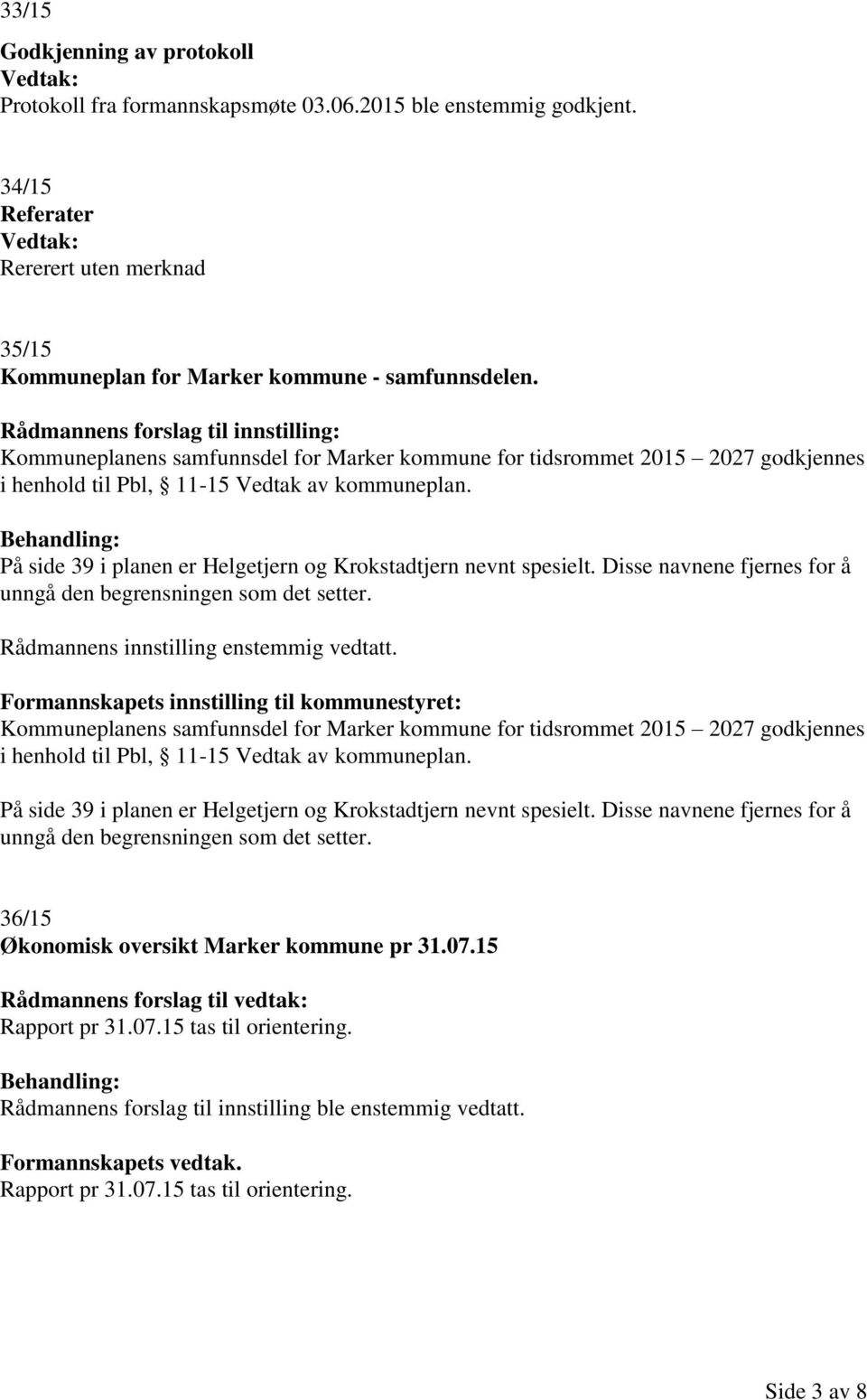 Rådmannens forslag til innstilling: Kommuneplanens samfunnsdel for Marker kommune for tidsrommet 2015 2027 godkjennes i henhold til Pbl, 11-15 Vedtak av kommuneplan.