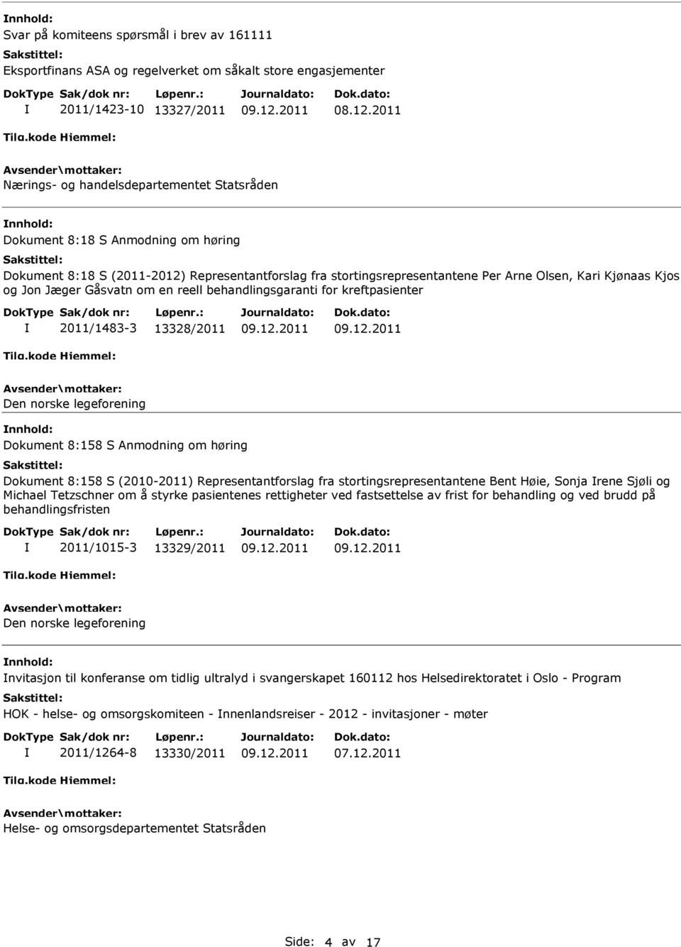 kreftpasienter 2011/1483-3 13328/2011 Den norske legeforening Dokument 8:158 S Anmodning om høring Dokument 8:158 S (2010-2011) Representantforslag fra stortingsrepresentantene Bent Høie, Sonja rene