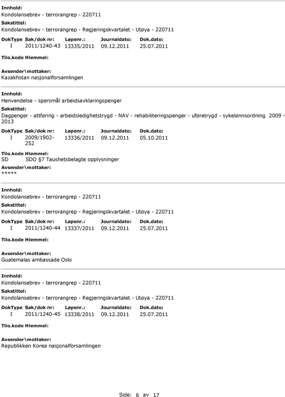 arbeidsledighetstrygd - NAV - rehabiliteringspenger - uføretrygd - sykelønnsordning 2009-2013 Sak/dok nr: 2009/1902-252