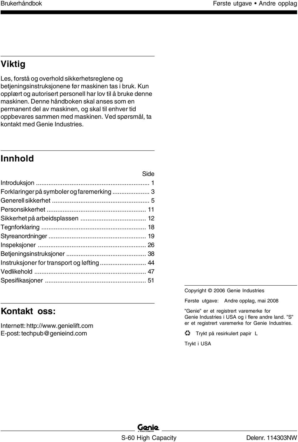 .. 1 Forklaringer på symboler og faremerking... 3 Generell sikkerhet... 5 Personsikkerhet... 11 Sikkerhet på arbeidsplassen... 12 Tegnforklaring... 18 Styreanordninger... 19 Inspeksjoner.