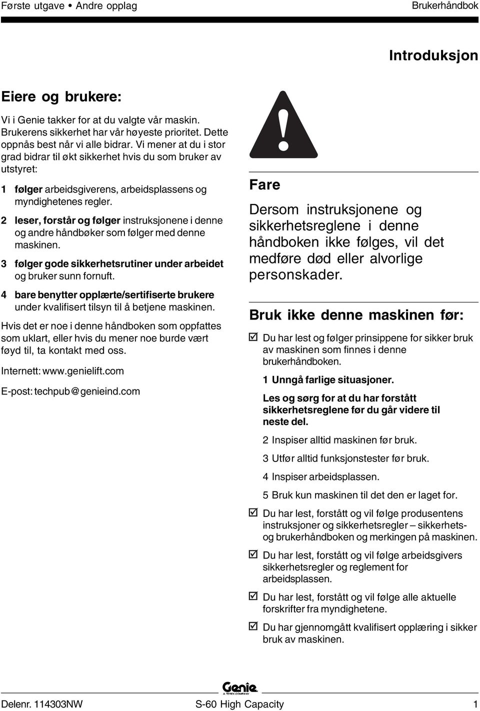 2 leser, forstår og følger instruksjonene i denne og andre håndbøker som følger med denne maskinen. 3 følger gode sikkerhetsrutiner under arbeidet og bruker sunn fornuft.