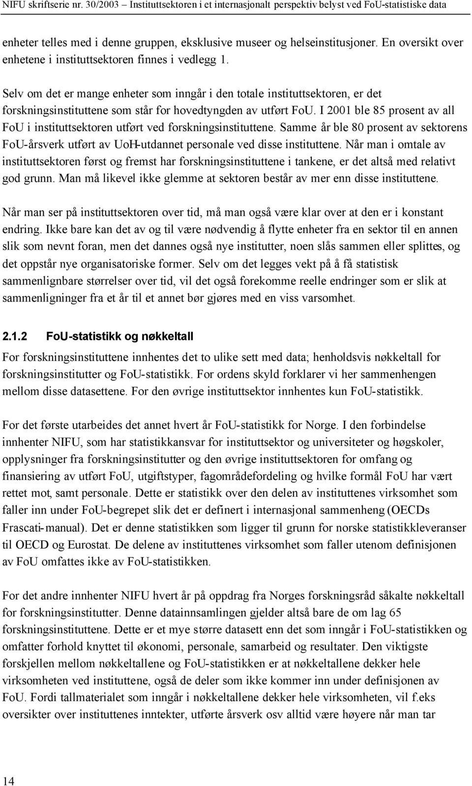 I 2001 ble 85 prosent av all FoU i instituttsektoren utført ved forskningsinstituttene. Samme år ble 80 prosent av sektorens FoU-årsverk utført av UoH-utdannet personale ved disse instituttene.