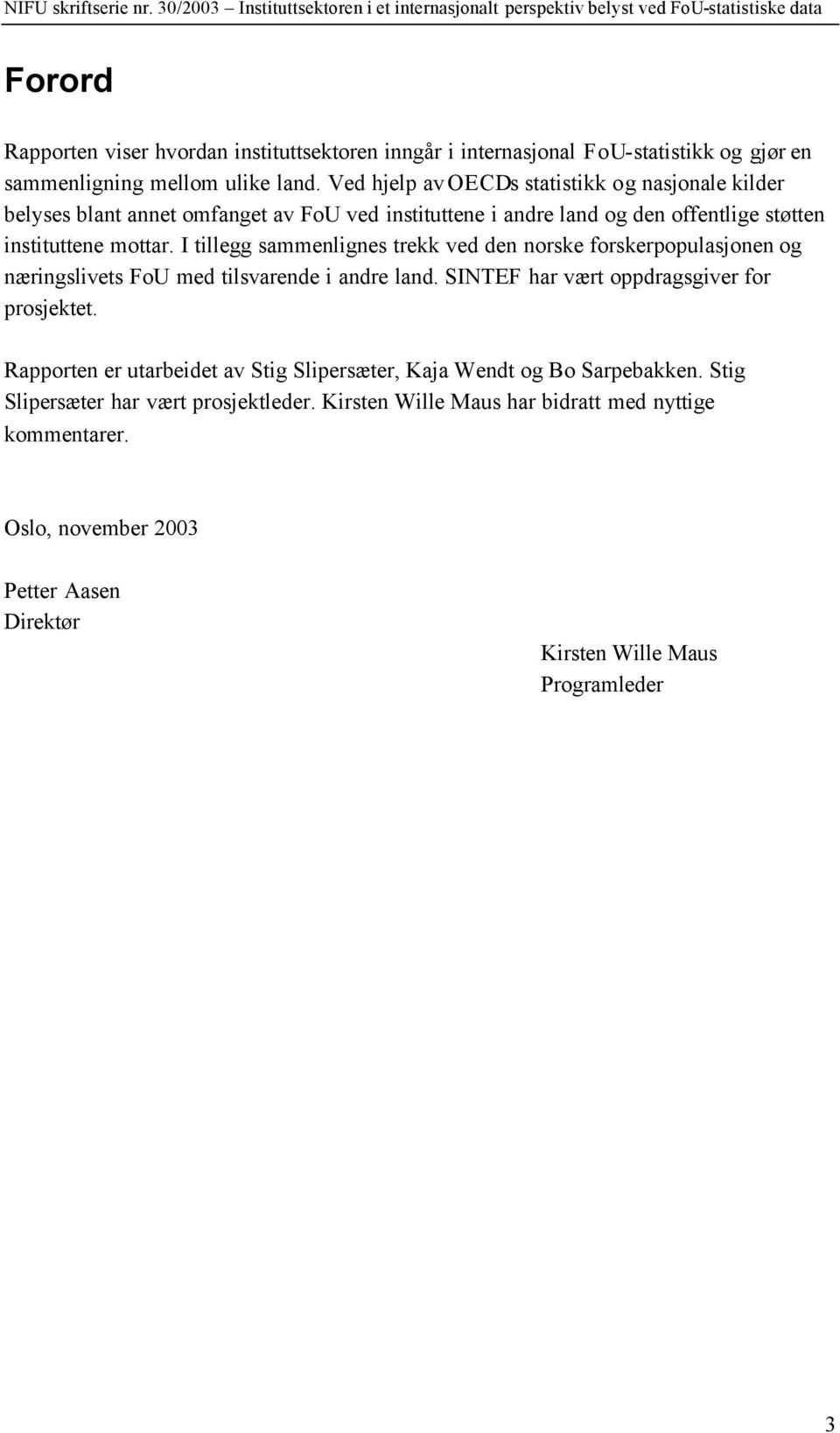 I tillegg sammenlignes trekk ved den norske forskerpopulasjonen og næringslivets FoU med tilsvarende i andre land. SINTEF har vært oppdragsgiver for prosjektet.