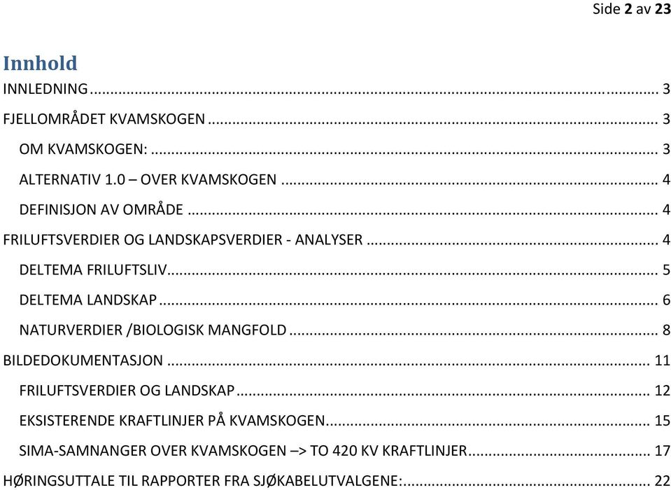 .. 6 NATURVERDIER /BIOLOGISK MANGFOLD... 8 BILDEDOKUMENTASJON... 11 FRILUFTSVERDIER OG LANDSKAP.