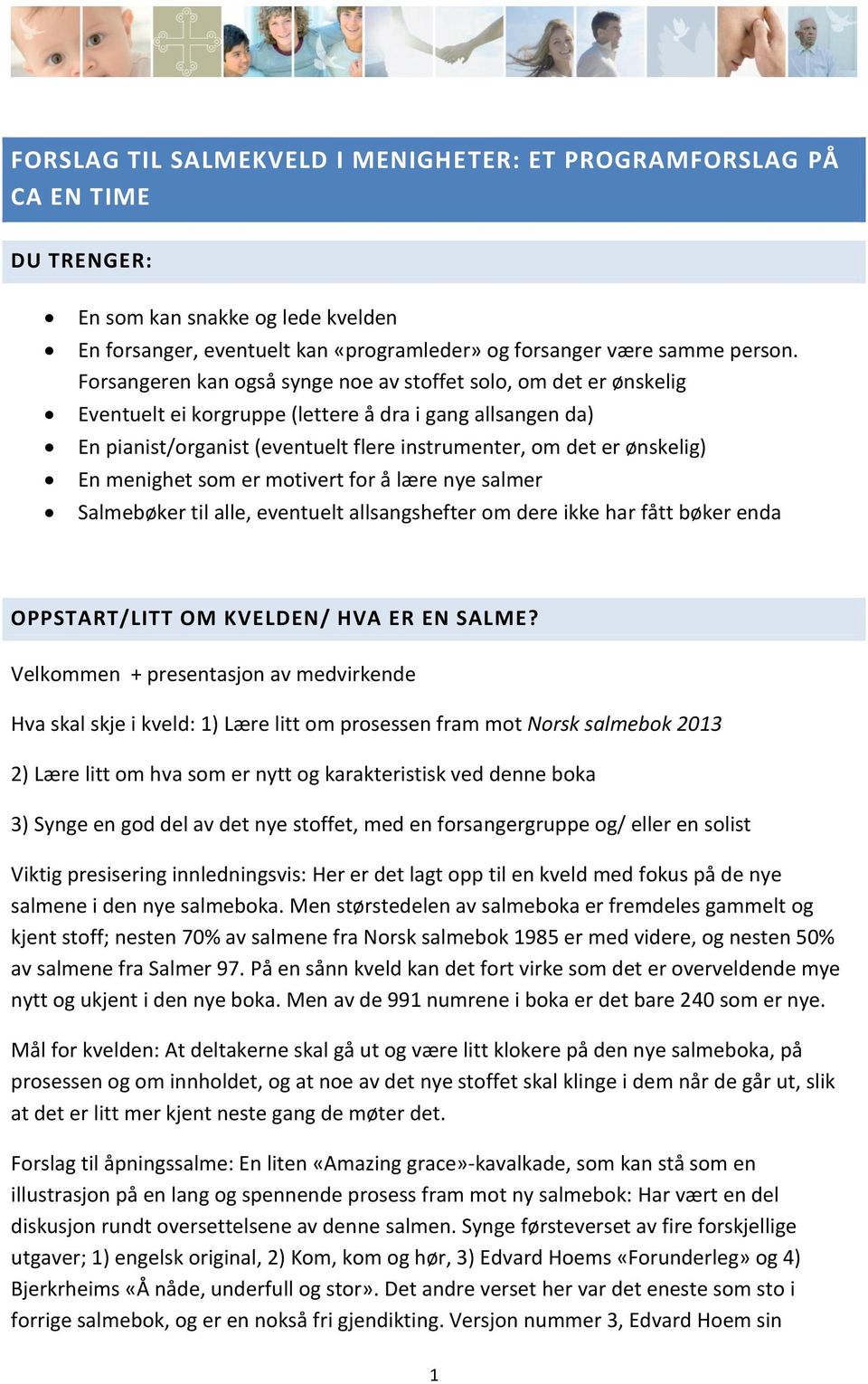 menighet som er motivert for å lære nye salmer Salmebøker til alle, eventuelt allsangshefter om dere ikke har fått bøker enda OPPSTART/LITT OM KVELDEN/ HVA ER EN SALME?