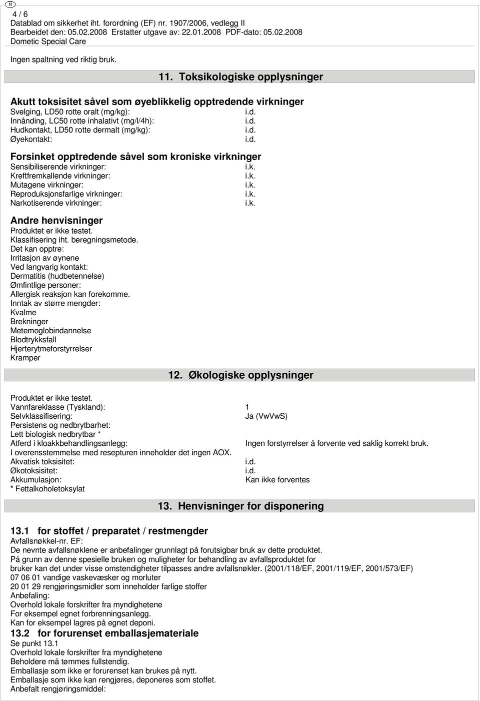 dermalt (mg/kg): Øyekontakt: Forsinket opptredende såvel som kroniske virkninger Sensibiliserende virkninger: Kreftfremkallende virkninger: Mutagene virkninger: Reproduksjonsfarlige virkninger: