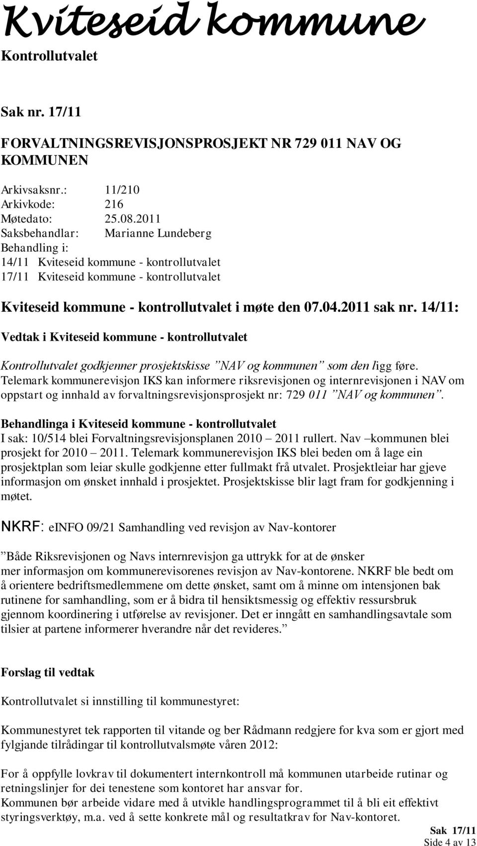 14/11: Vedtak i Kviteseid kommune - kontrollutvalet godkjenner prosjektskisse NAV og kommunen som den ligg føre.