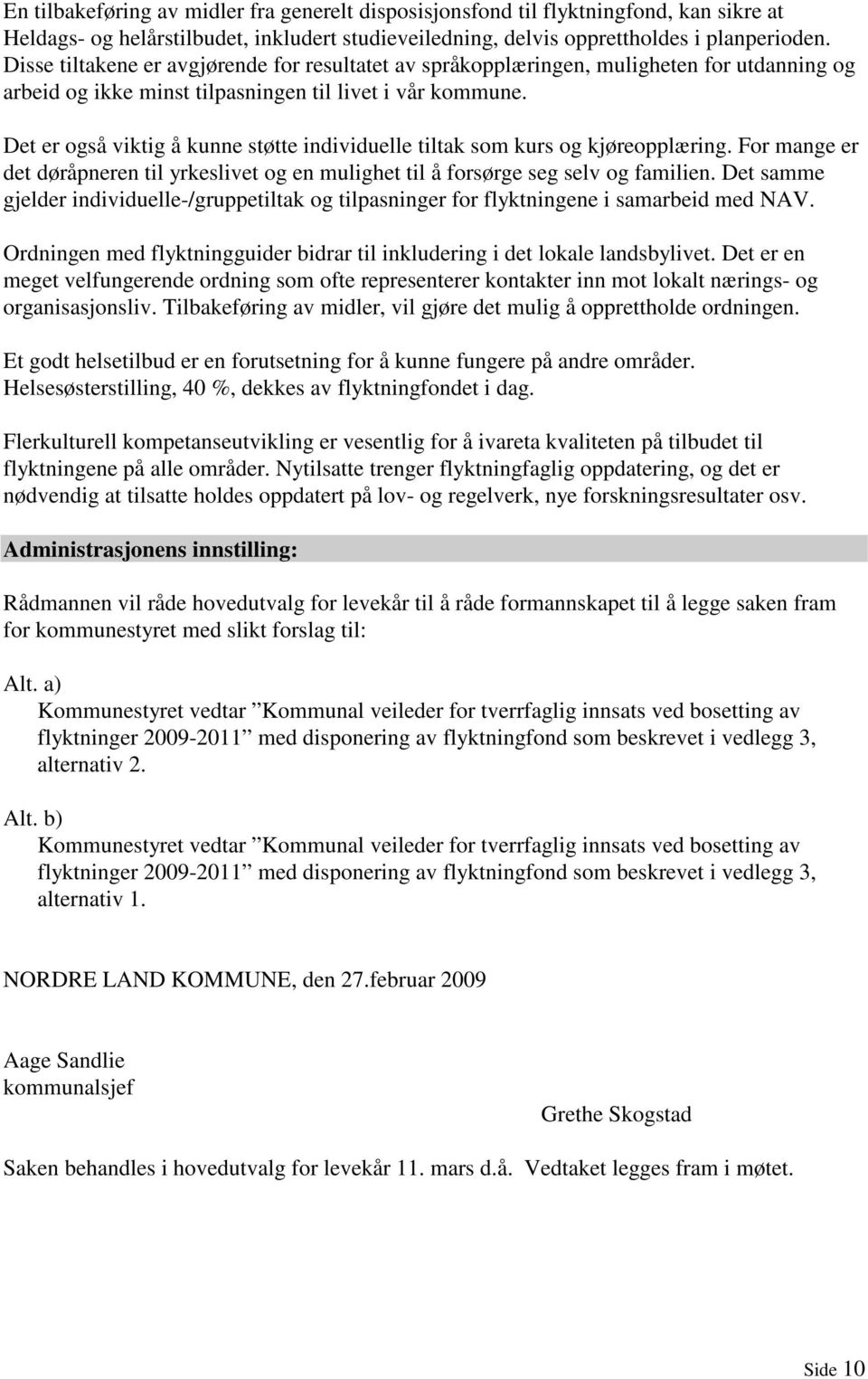 Det er også viktig å kunne støtte individuelle tiltak som kurs og kjøreopplæring. For mange er det døråpneren til yrkeslivet og en mulighet til å forsørge seg selv og familien.