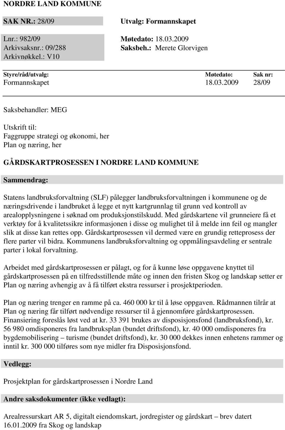 2009 28/09 Saksbehandler: MEG Utskrift til: Faggruppe strategi og økonomi, her Plan og næring, her GÅRDSKARTPROSESSEN I NORDRE LAND KOMMUNE Sammendrag: Statens landbruksforvaltning (SLF) pålegger