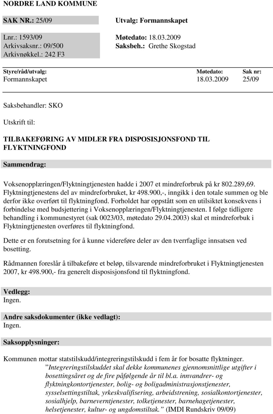 2009 25/09 Saksbehandler: SKO Utskrift til: TILBAKEFØRING AV MIDLER FRA DISPOSISJONSFOND TIL FLYKTNINGFOND Sammendrag: Voksenopplæringen/Flyktningtjenesten hadde i 2007 et mindreforbruk på kr 802.