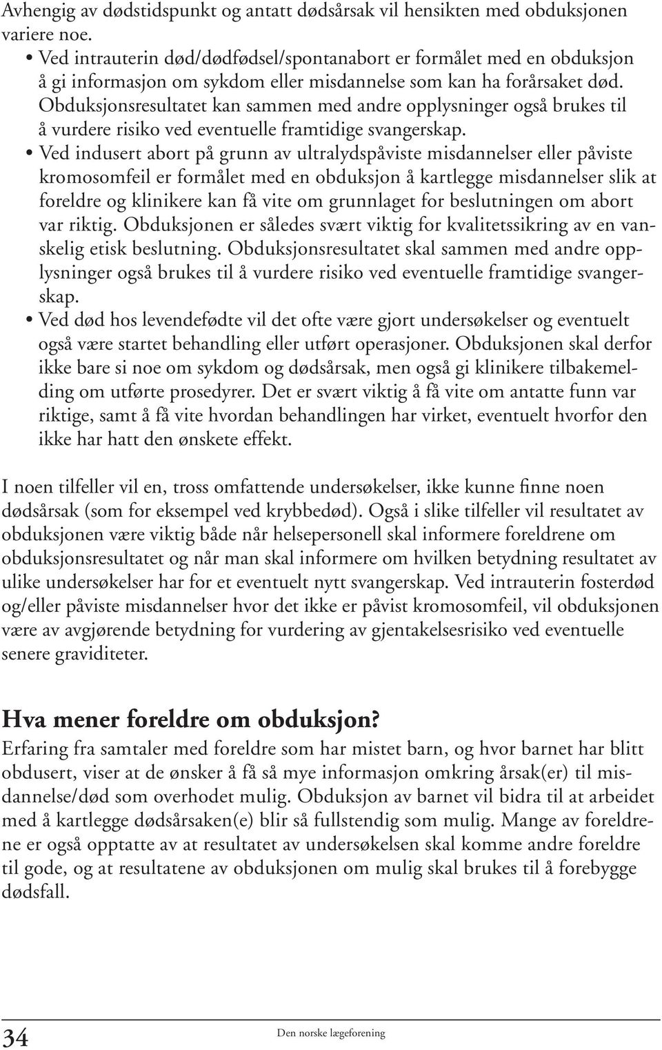 Obduksjonsresultatet kan sammen med andre opplysninger også brukes til å vurdere risiko ved eventuelle framtidige svangerskap.