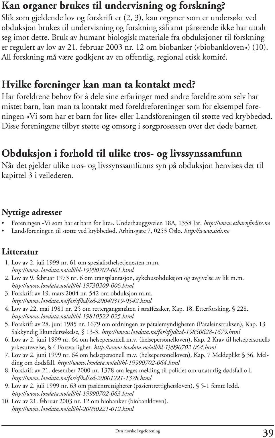 Bruk av humant biologisk materiale fra obduksjoner til forskning er regulert av lov av 21. februar 2003 nr. 12 om biobanker («biobankloven») (10).