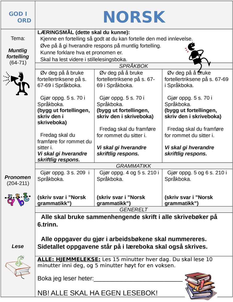 67-69 i fortellertriksene på s. 67-69 i Pronomen (204-211) skriv den i skriveboka) Fredag skal du framføre for rommet du sitter i. Gjør oppg. 3 s.