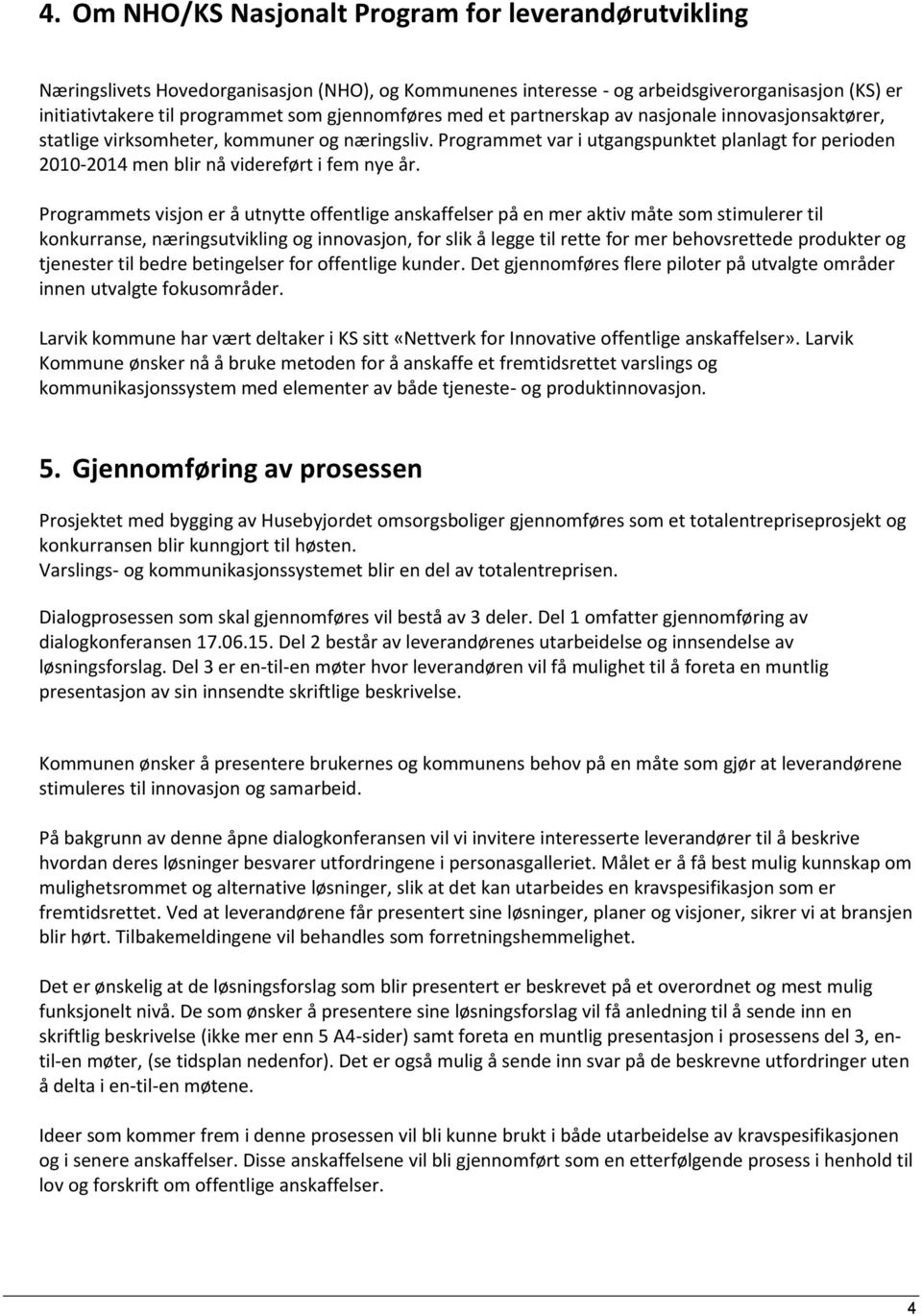 Programmet var i utgangspunktet planlagt for perioden 2010-2014 men blir nå videreført i fem nye år.