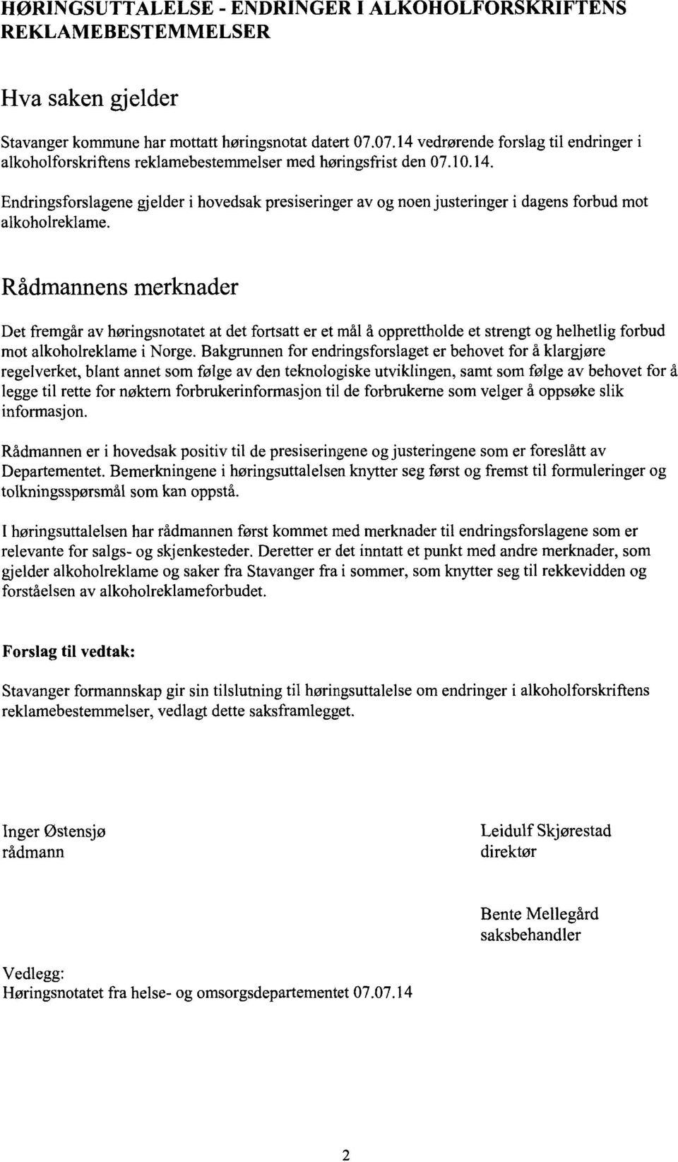 Rådmannens merknader Det fremgår av høringsnotatet at det fortsatt er et mål å opprettholde et strengt og helhetlig forbud mot alkoholreklame i Norge.