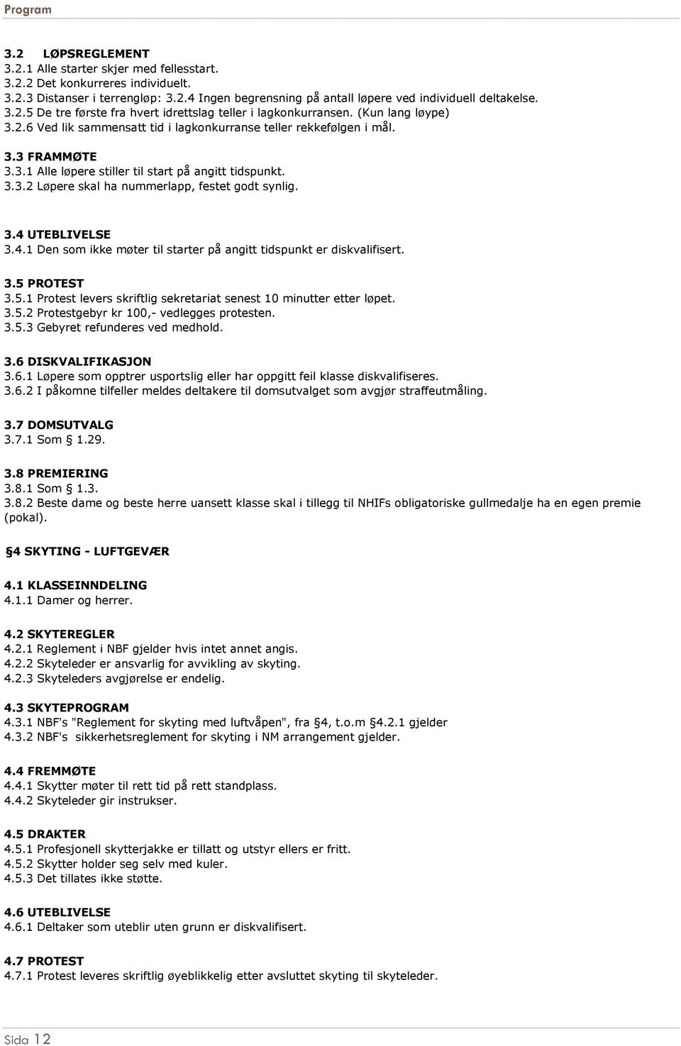 3.4 UTEBLIVELSE 3.4.1 Den som ikke møter til starter på angitt tidspunkt er diskvalifisert. 3.5 PROTEST 3.5.1 Protest levers skriftlig sekretariat senest 10 minutter etter løpet. 3.5.2 Protestgebyr kr 100,- vedlegges protesten.