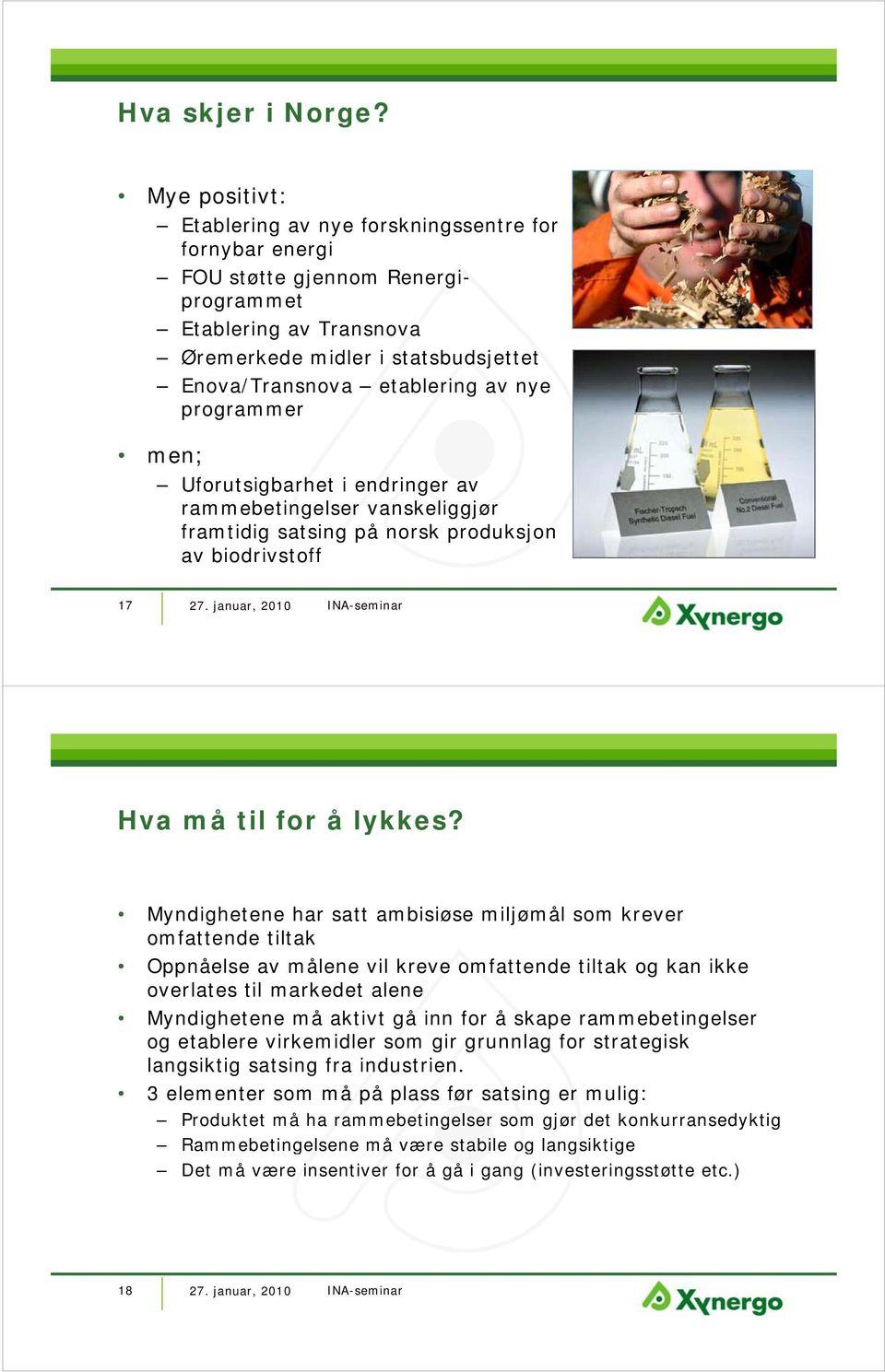 nye programmer men; Uforutsigbarhet i endringer av rammebetingelser vanskeliggjør framtidig satsing på norsk produksjon av biodrivstoff 17 Hva må til for å lykkes?