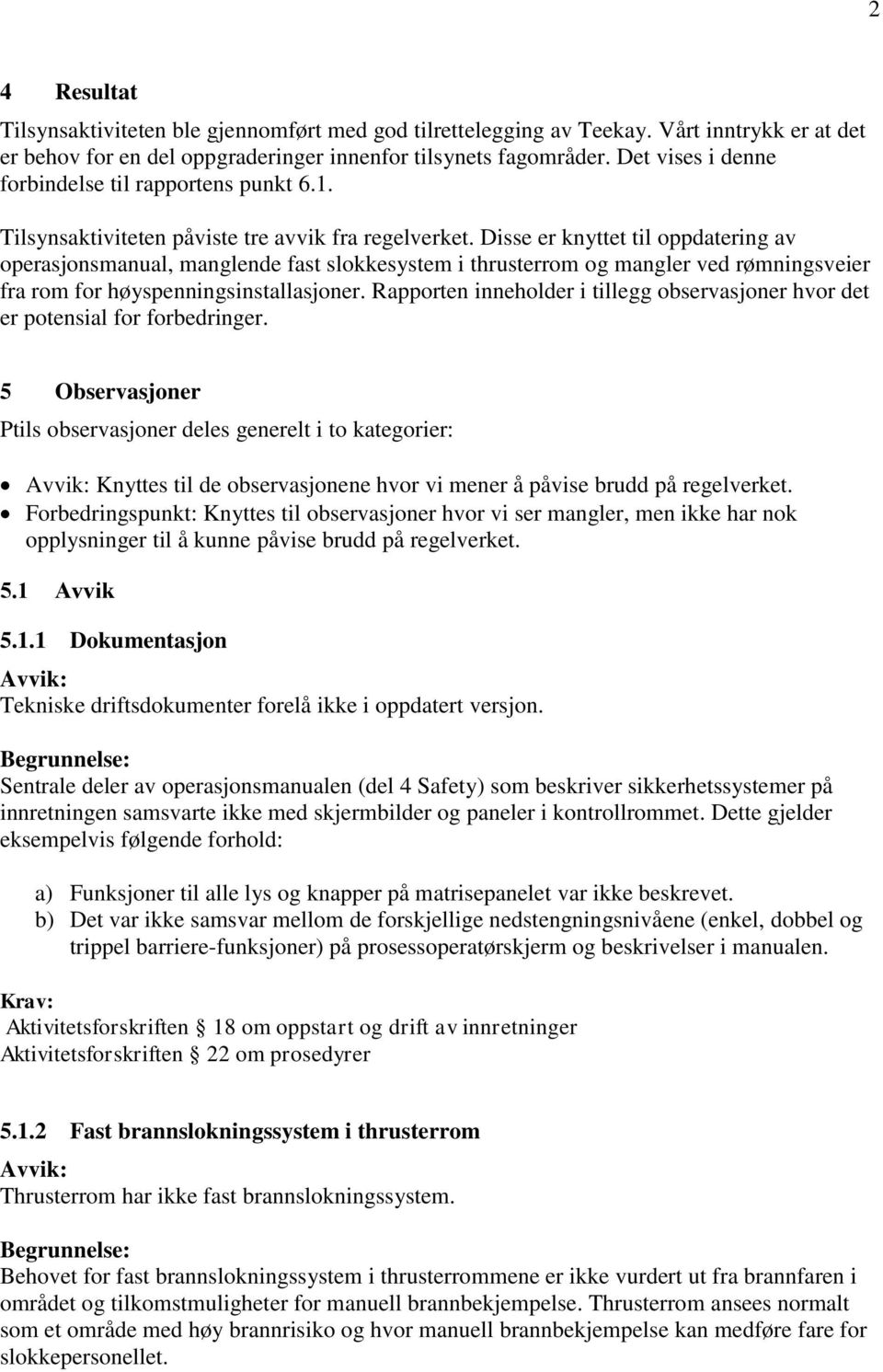 Disse er knyttet til oppdatering av operasjonsmanual, manglende fast slokkesystem i thrusterrom og mangler ved rømningsveier fra rom for høyspenningsinstallasjoner.