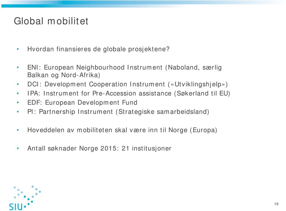 Instrument («Utviklingshjelp») IPA: Instrument for Pre-Accession assistance (Søkerland til EU) EDF: European