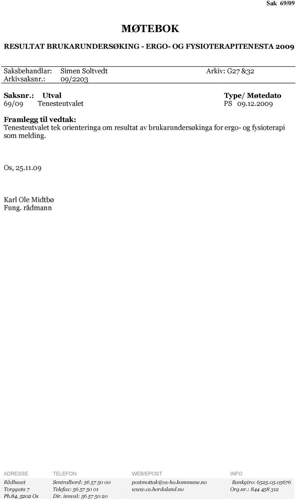 2009 Framlegg tl vedtak: Tenesteutvalet tek orenternga om resultat av brukarundersøknga for ergo- og fysoterap som meldng. Os, 25.11.