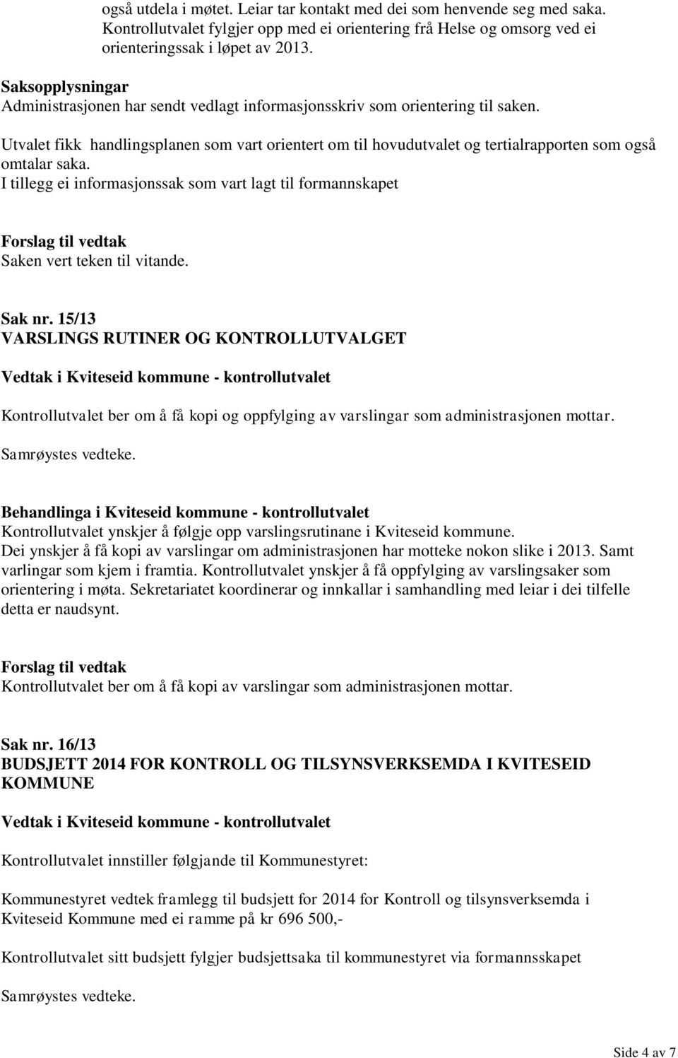 Utvalet fikk handlingsplanen som vart orientert om til hovudutvalet og tertialrapporten som også omtalar saka. I tillegg ei informasjonssak som vart lagt til formannskapet Sak nr.