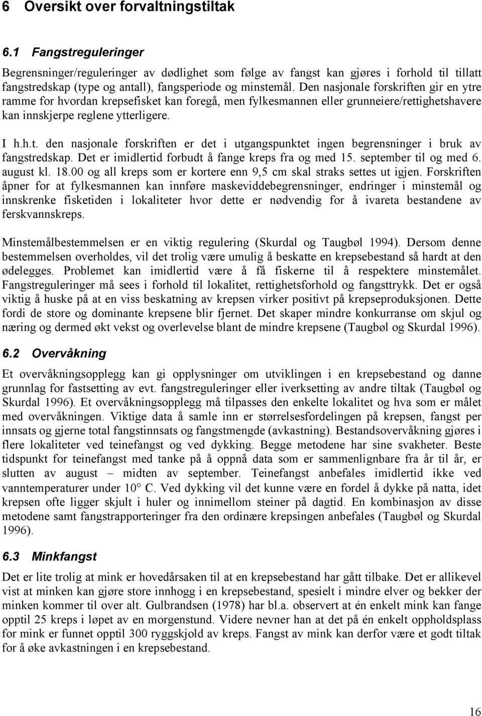 Den nasjonale forskriften gir en ytre ramme for hvordan krepsefisket kan foregå, men fylkesmannen eller grunneiere/rettighetshavere kan innskjerpe reglene ytterligere. I h.h.t. den nasjonale forskriften er det i utgangspunktet ingen begrensninger i bruk av fangstredskap.