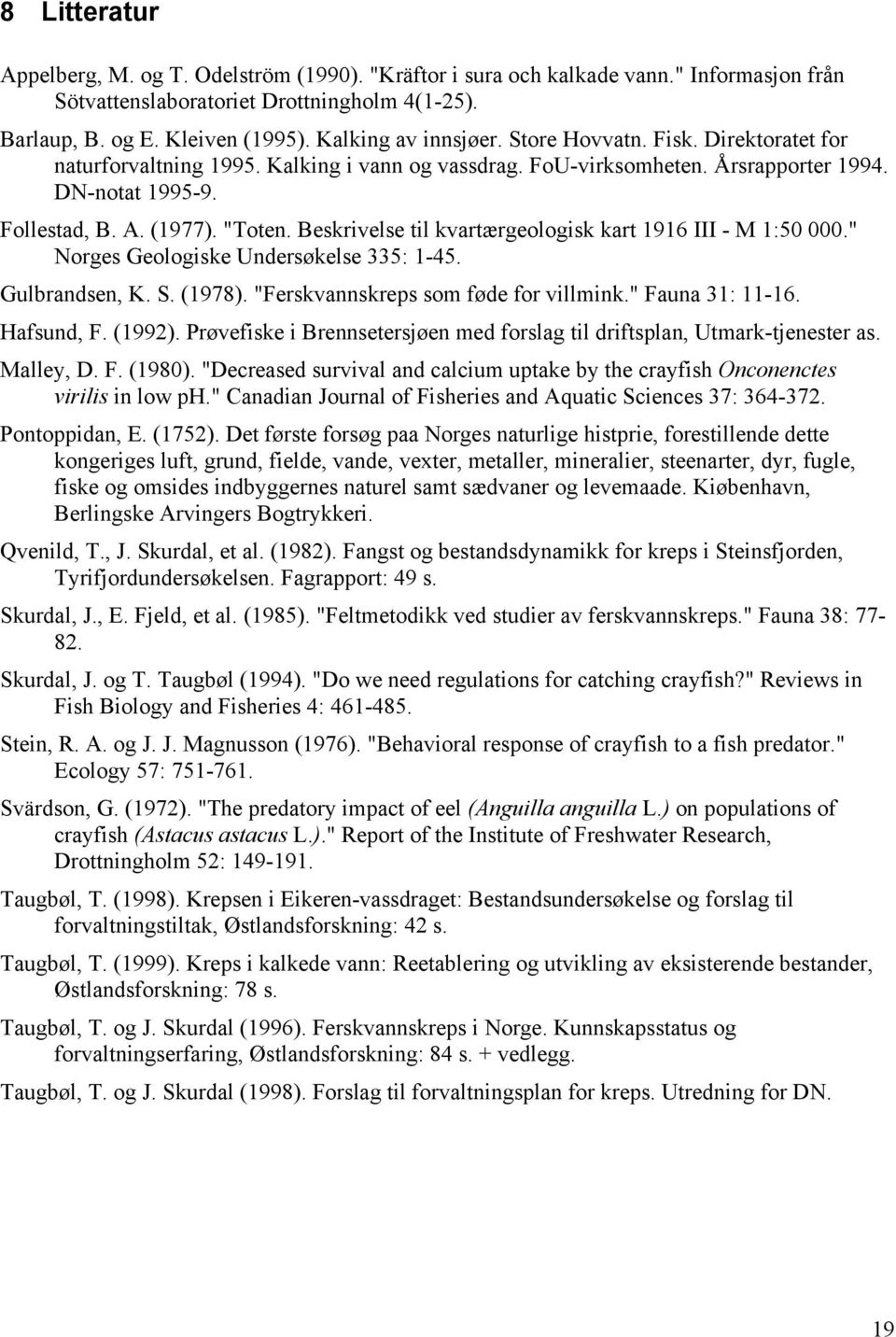 Beskrivelse til kvartærgeologisk kart 1916 III - M 1:50 000." Norges Geologiske Undersøkelse 335: 1-45. Gulbrandsen, K. S. (1978). "Ferskvannskreps som føde for villmink." Fauna 31: 11-16. Hafsund, F.
