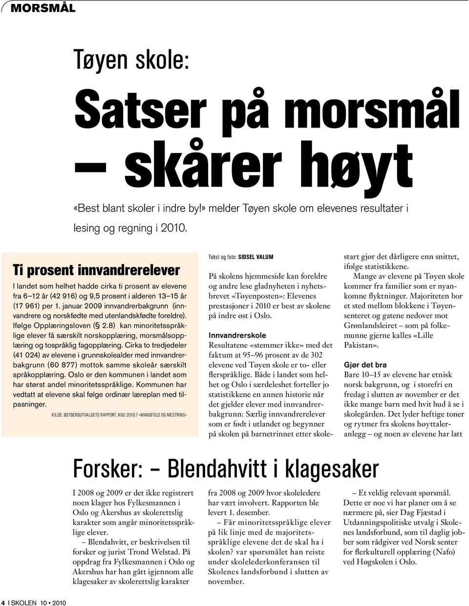 hjemmeside kan foreldre og andre lese gladnyheten i nyhetsbrevet «Tøyenposten»: Elevenes prestasjoner i 2010 er best av skolene på indre øst i Oslo.
