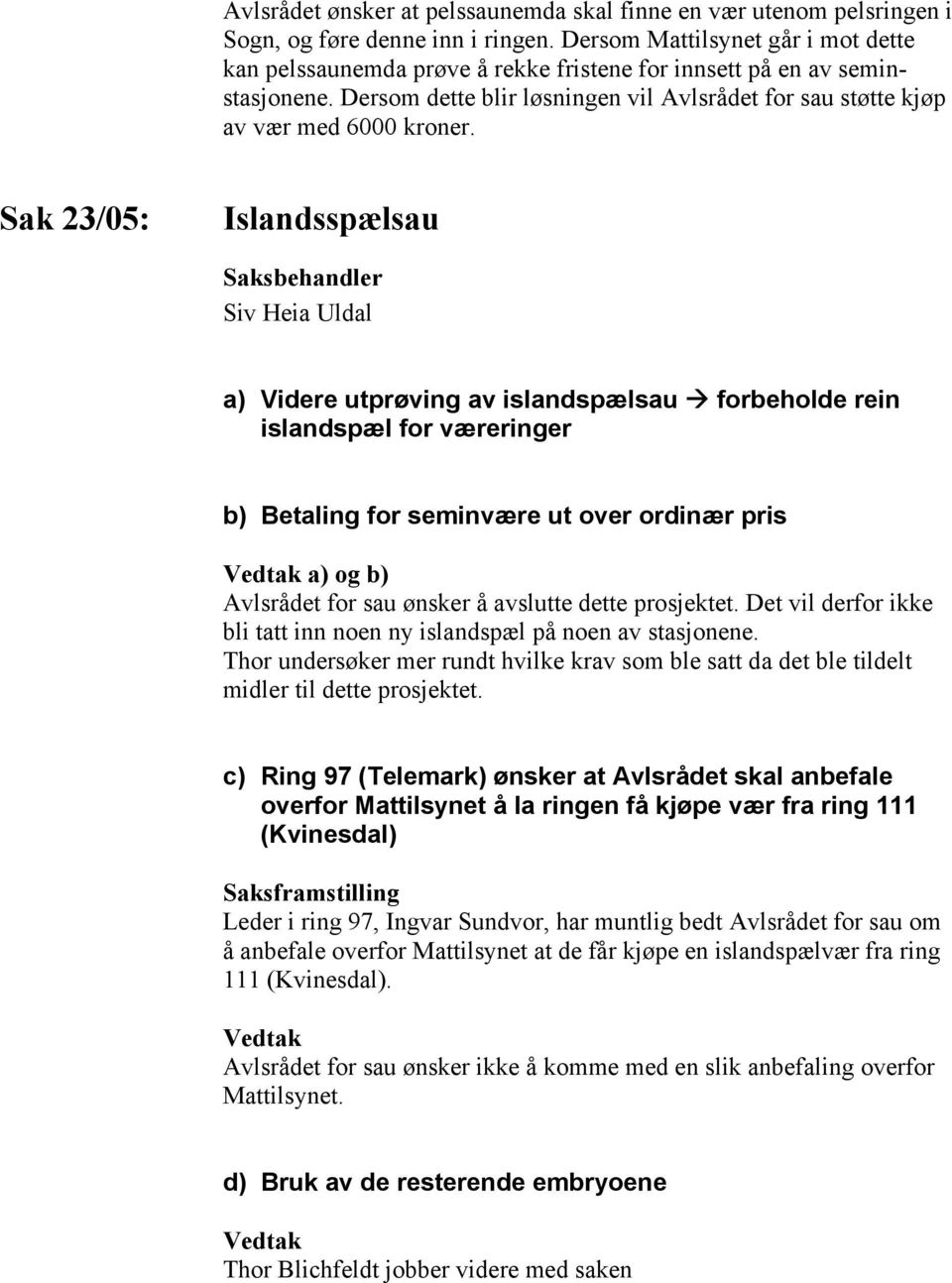 Sak 23/05: Islandsspælsau Siv Heia Uldal a) Videre utprøving av islandspælsau forbeholde rein islandspæl for væreringer b) Betaling for seminvære ut over ordinær pris a) og b) Avlsrådet for sau