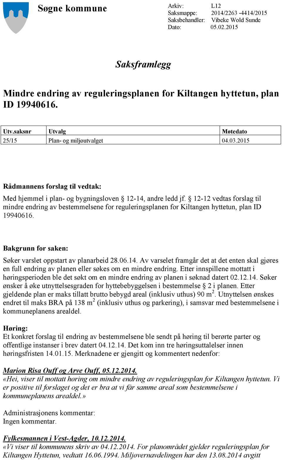 12-12 vedtas forslag til mindre endring av bestemmelsene for reguleringsplanen for Kiltangen hyttetun, plan ID 19940616. Bakgrunn for saken: Søker varslet oppstart av planarbeid 28.06.14.