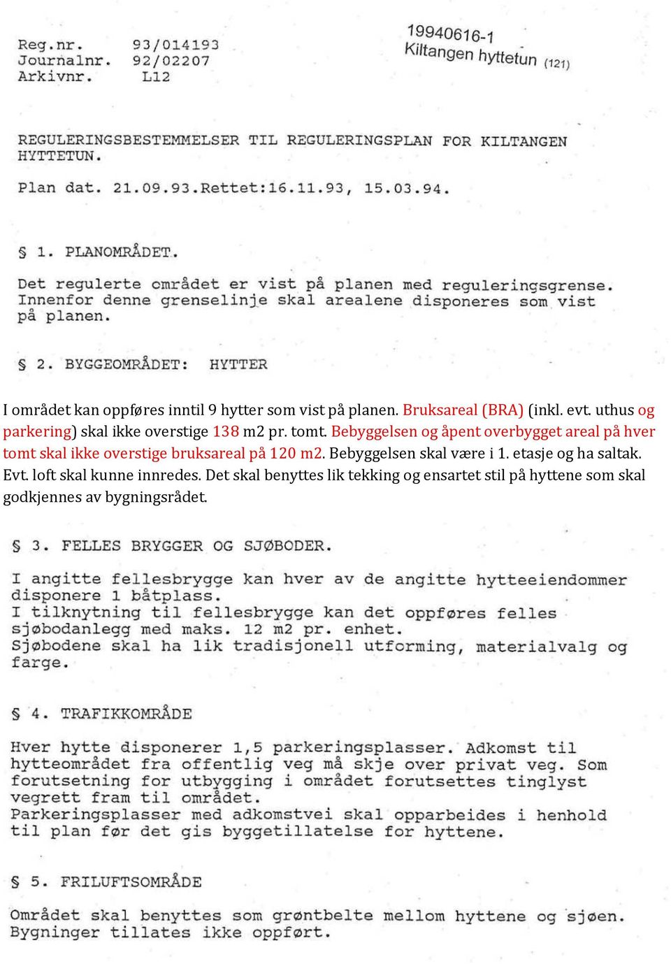 Bebyggelsen og åpent overbygget areal på hver tomt skal ikke overstige bruksareal på 120 m2.