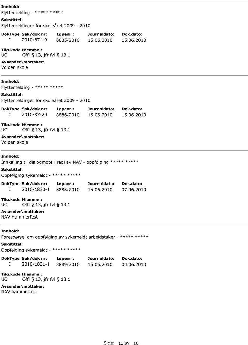 1 Volden skole nnhold: nnkalling til dialogmøte i regi av NAV - oppfølging ***** ***** Oppfølging sykemeldt - ***** ***** O 2010/1830-1 8888/2010 Offl 13, jfr