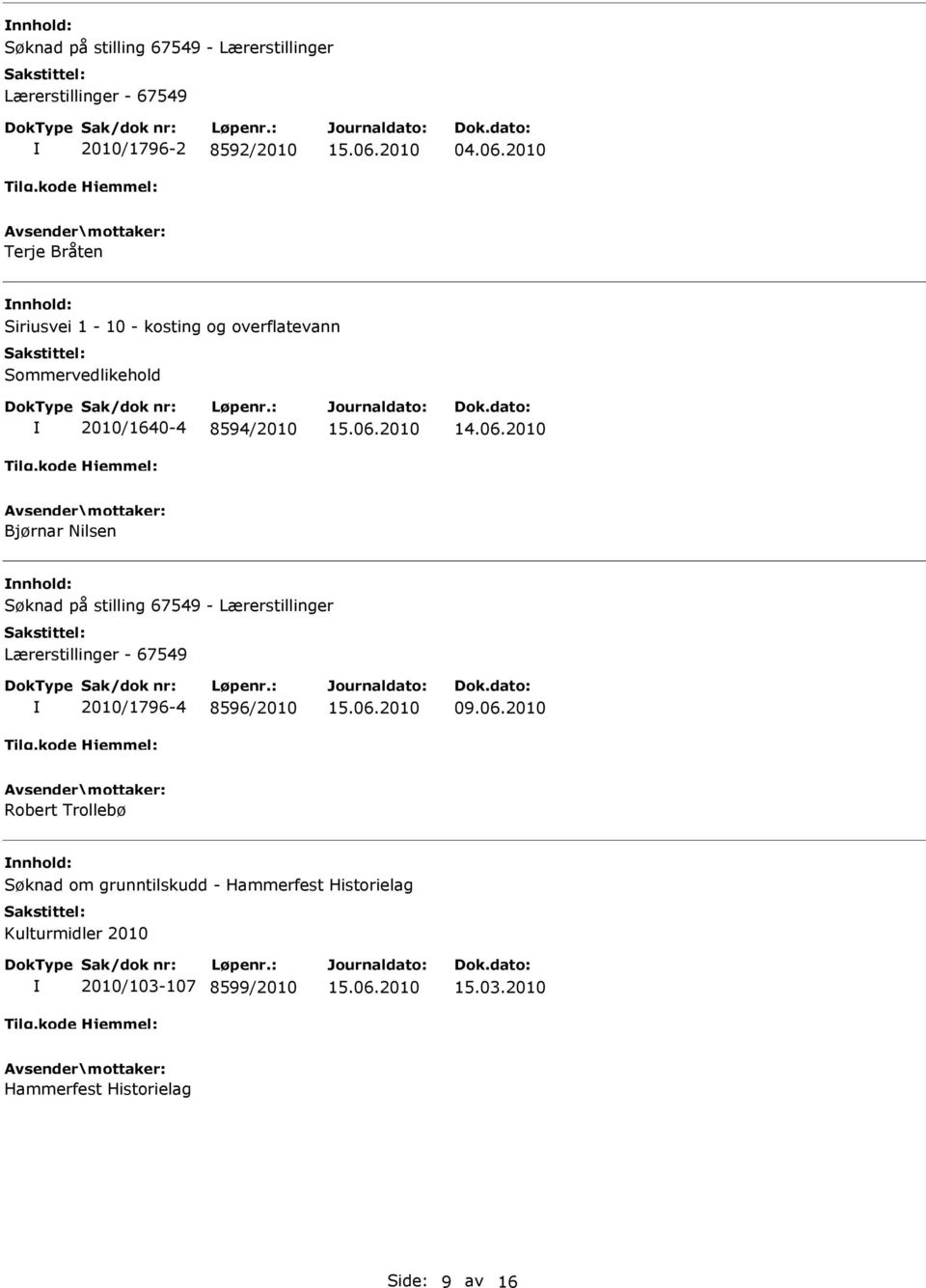 2010 Bjørnar Nilsen nnhold: Søknad på stilling 67549 - Lærerstillinger Lærerstillinger - 67549 2010/1796-4 8596/2010 09.06.