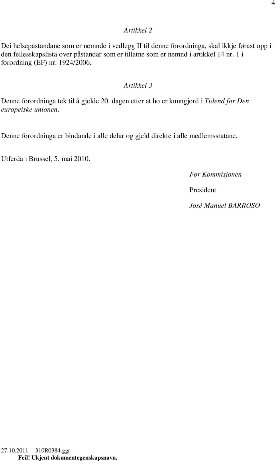 Artikkel 3 Denne forordninga tek til å gjelde 20. dagen etter at ho er kunngjord i Tidend for Den europeiske unionen.