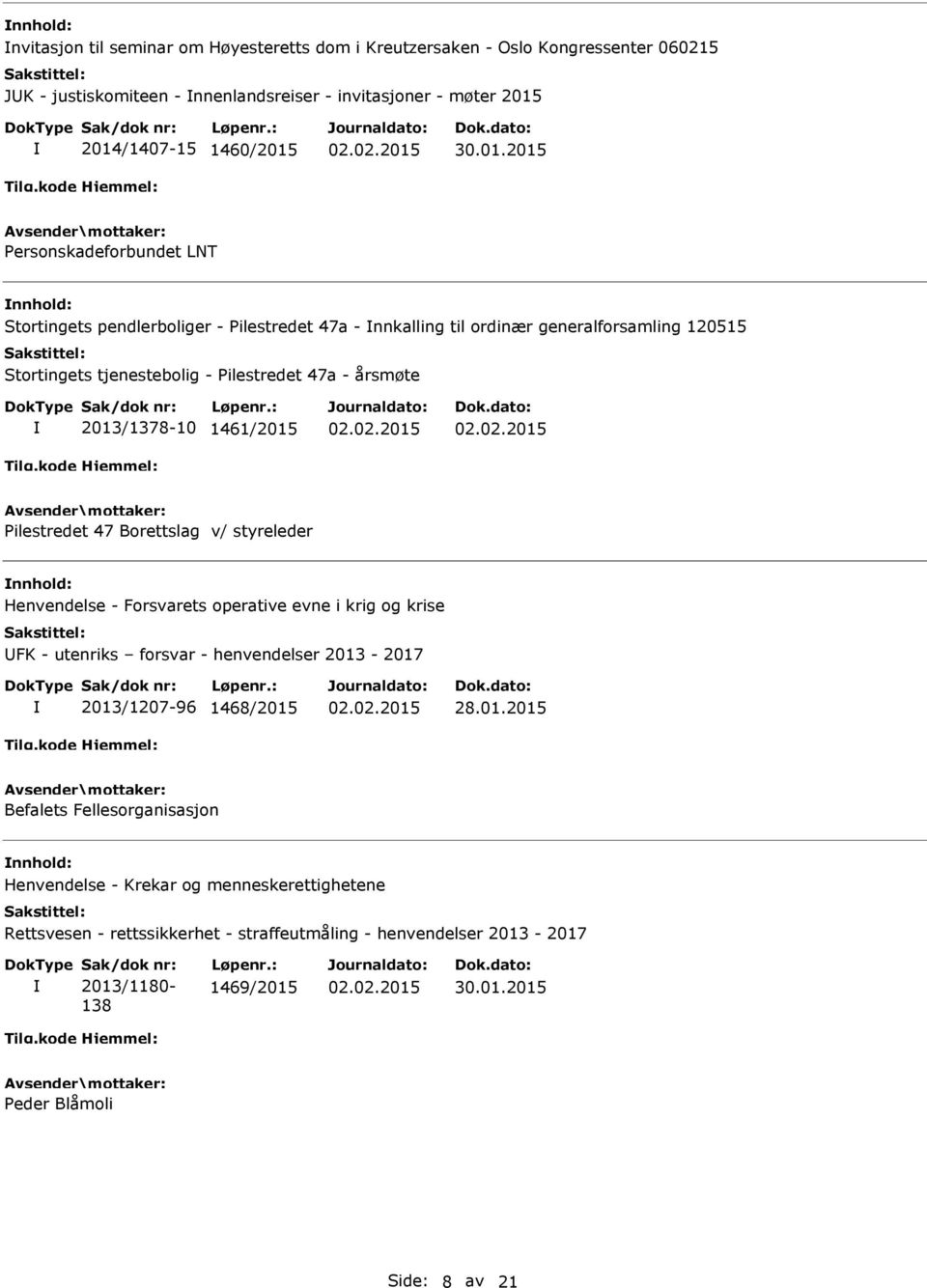 1461/2015 Pilestredet 47 Borettslag v/ styreleder nnhold: Henvendelse - Forsvarets operative evne i krig og krise UFK - utenriks forsvar - henvendelser 2013-2017 2013/1207-96 1468/2015 28.01.2015 Befalets Fellesorganisasjon nnhold: Henvendelse - Krekar og menneskerettighetene Rettsvesen - rettssikkerhet - straffeutmåling - henvendelser 2013-2017 Sak/dok nr: 2013/1180-138 Løpenr.