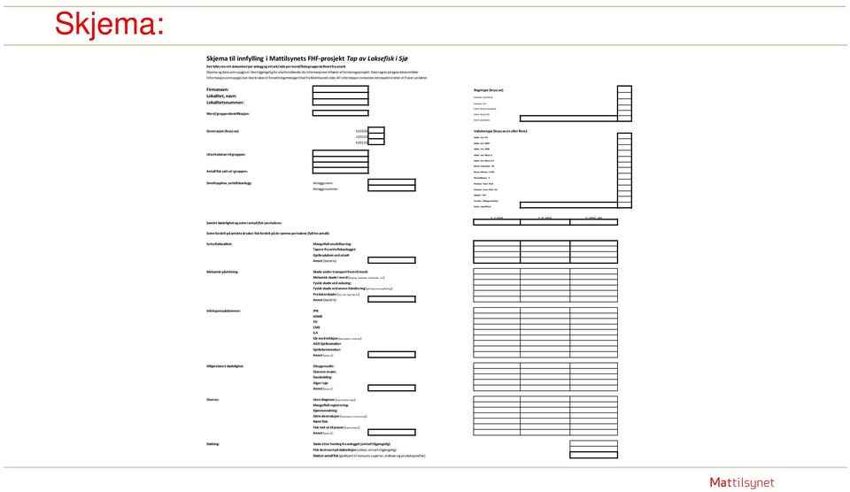 Data lagres på egne dataområder Informasjon som oppgis kan ikke brukes til forvaltningsmessige tiltak fra Mattilsynets side. All informasjon innhentes retrospektivt etter at fisk er utslaktet.