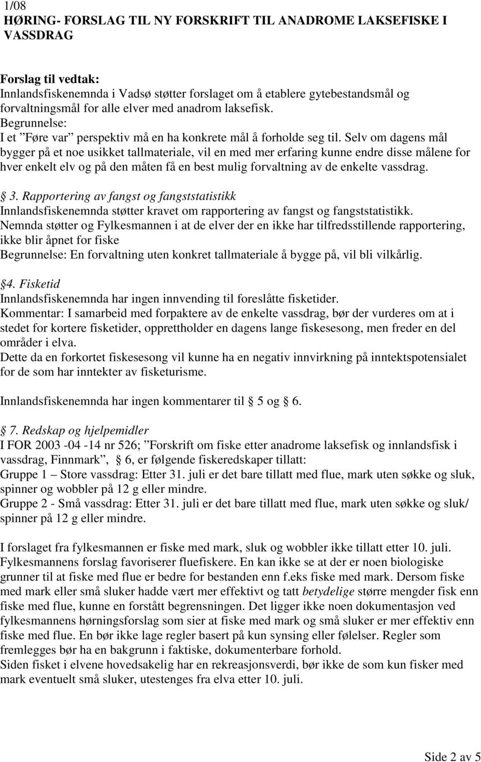 Selv om dagens mål bygger på et noe usikket tallmateriale, vil en med mer erfaring kunne endre disse målene for hver enkelt elv og på den måten få en best mulig forvaltning av de enkelte vassdrag. 3.