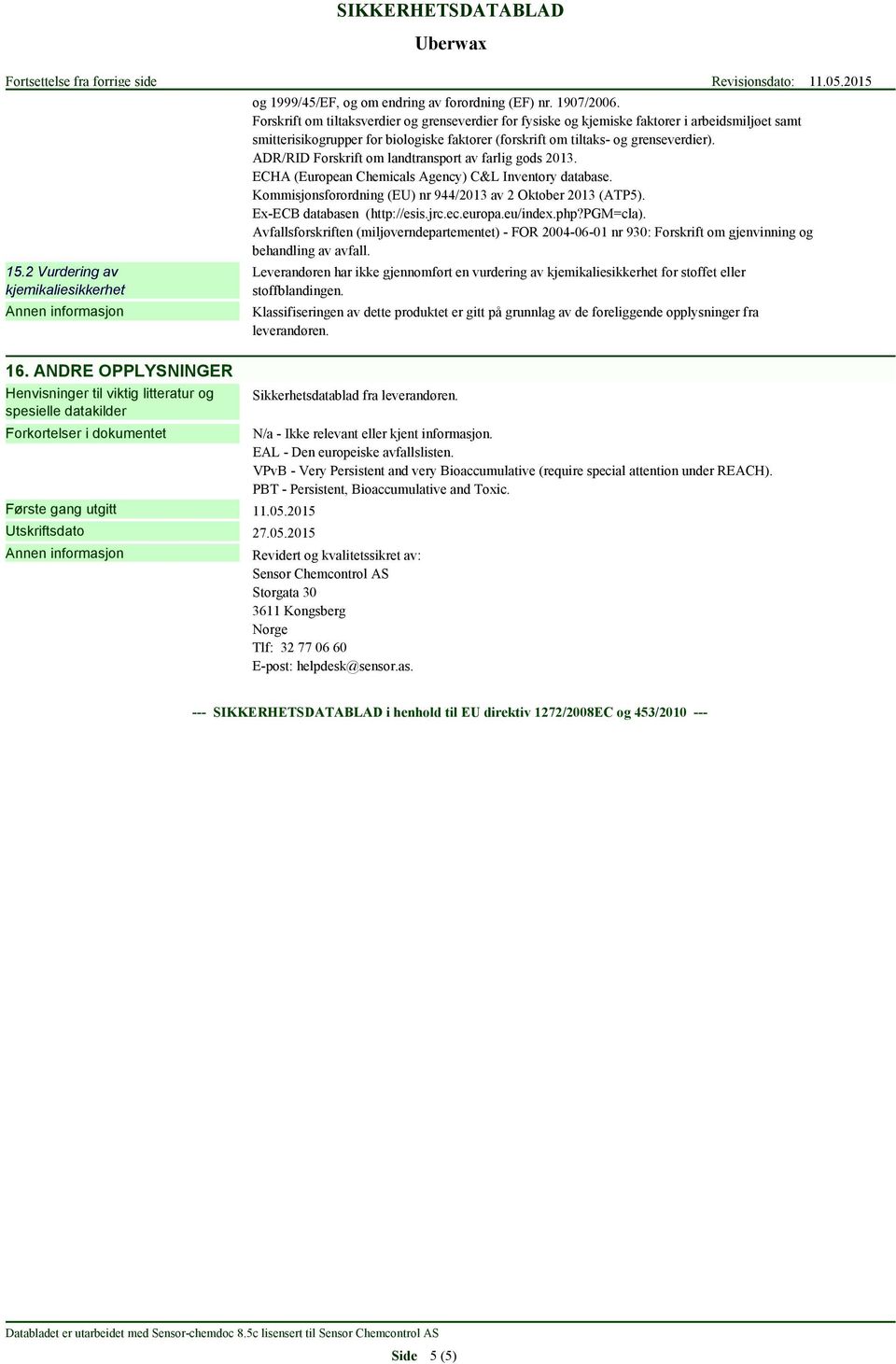 ADR/RID Forskrift om landtransport av farlig gods 2013. ECHA (European Chemicals Agency) C&L Inventory database. Kommisjonsforordning (EU) nr 944/2013 av 2 Oktober 2013 (ATP5).