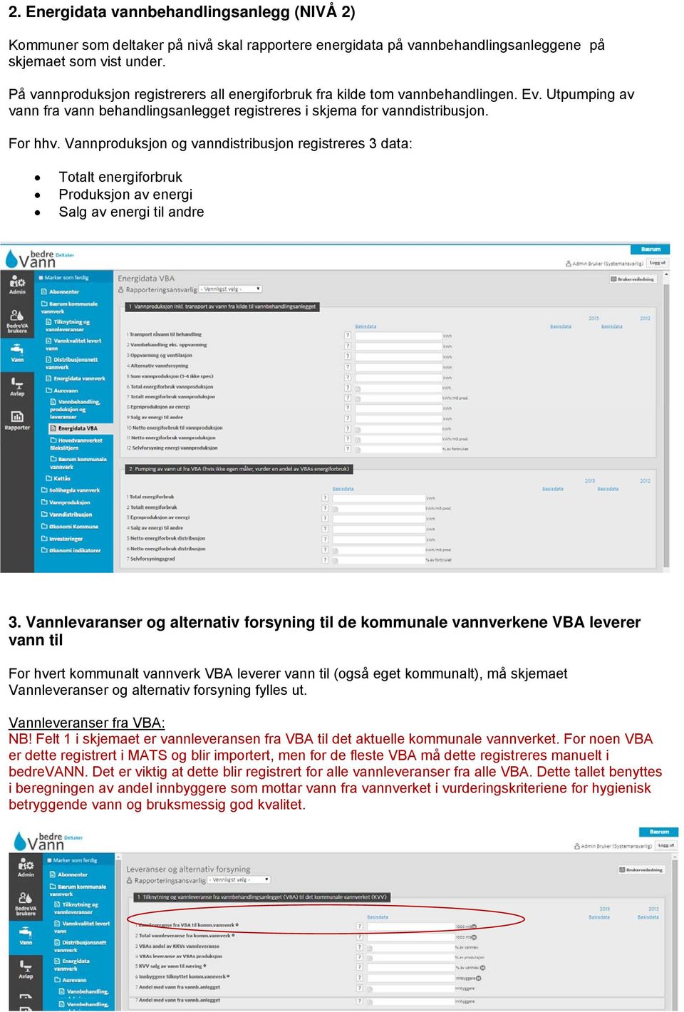 Vannproduksjon og vanndistribusjon registreres 3 data: Totalt energiforbruk Produksjon av energi Salg av energi til andre 3.