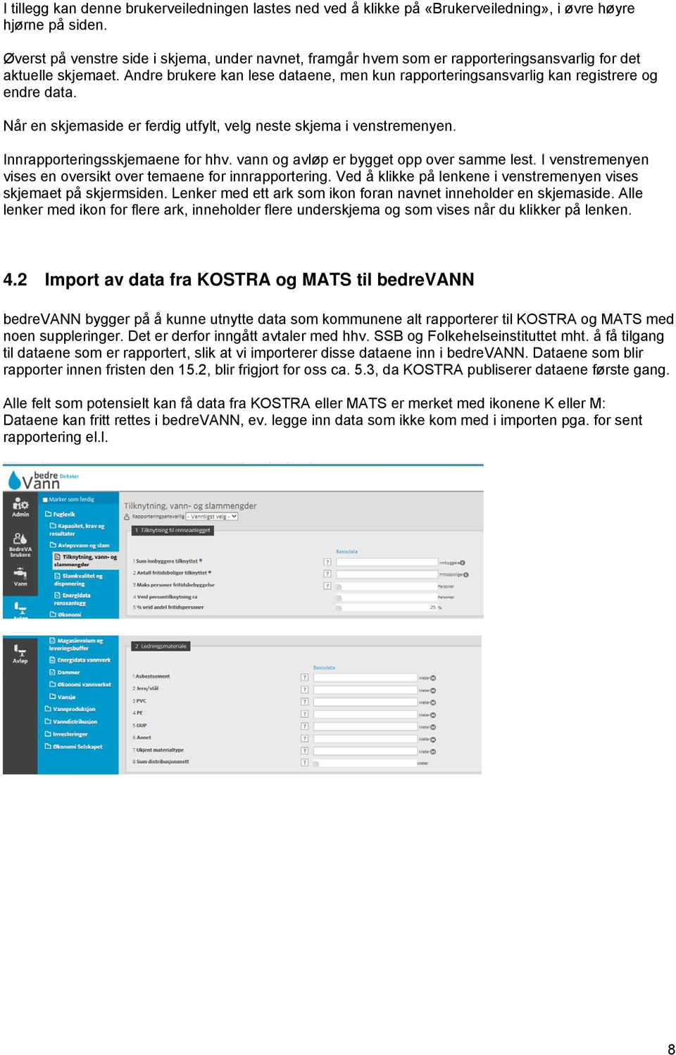 Andre brukere kan lese dataene, men kun rapporteringsansvarlig kan registrere og endre data. Når en skjemaside er ferdig utfylt, velg neste skjema i venstremenyen. Innrapporteringsskjemaene for hhv.