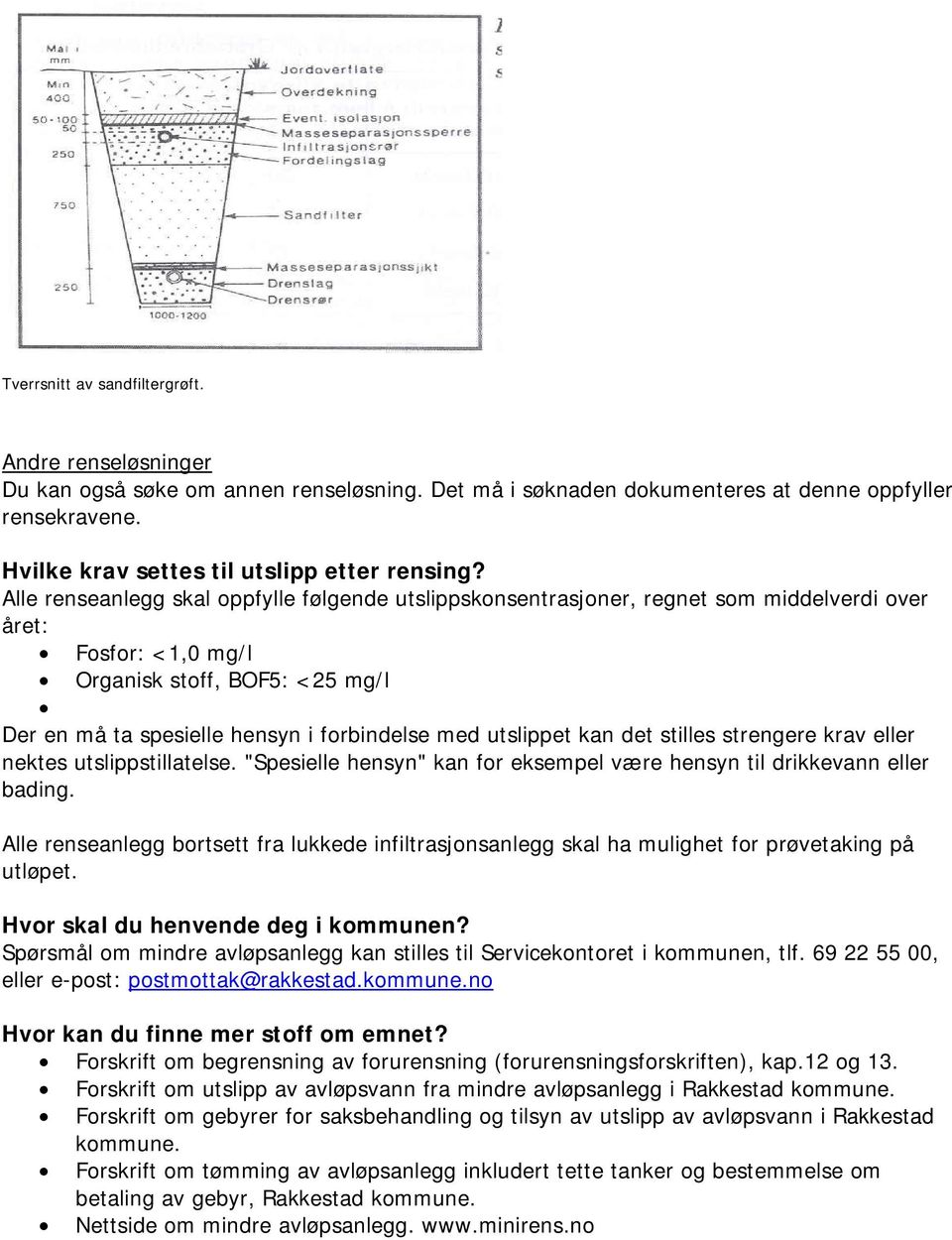 Alle renseanlegg skal oppfylle følgende utslippskonsentrasjoner, regnet som middelverdi over året: Fosfor: <1,0 mg/l Organisk stoff, BOF5: <25 mg/l Der en må ta spesielle hensyn i forbindelse med