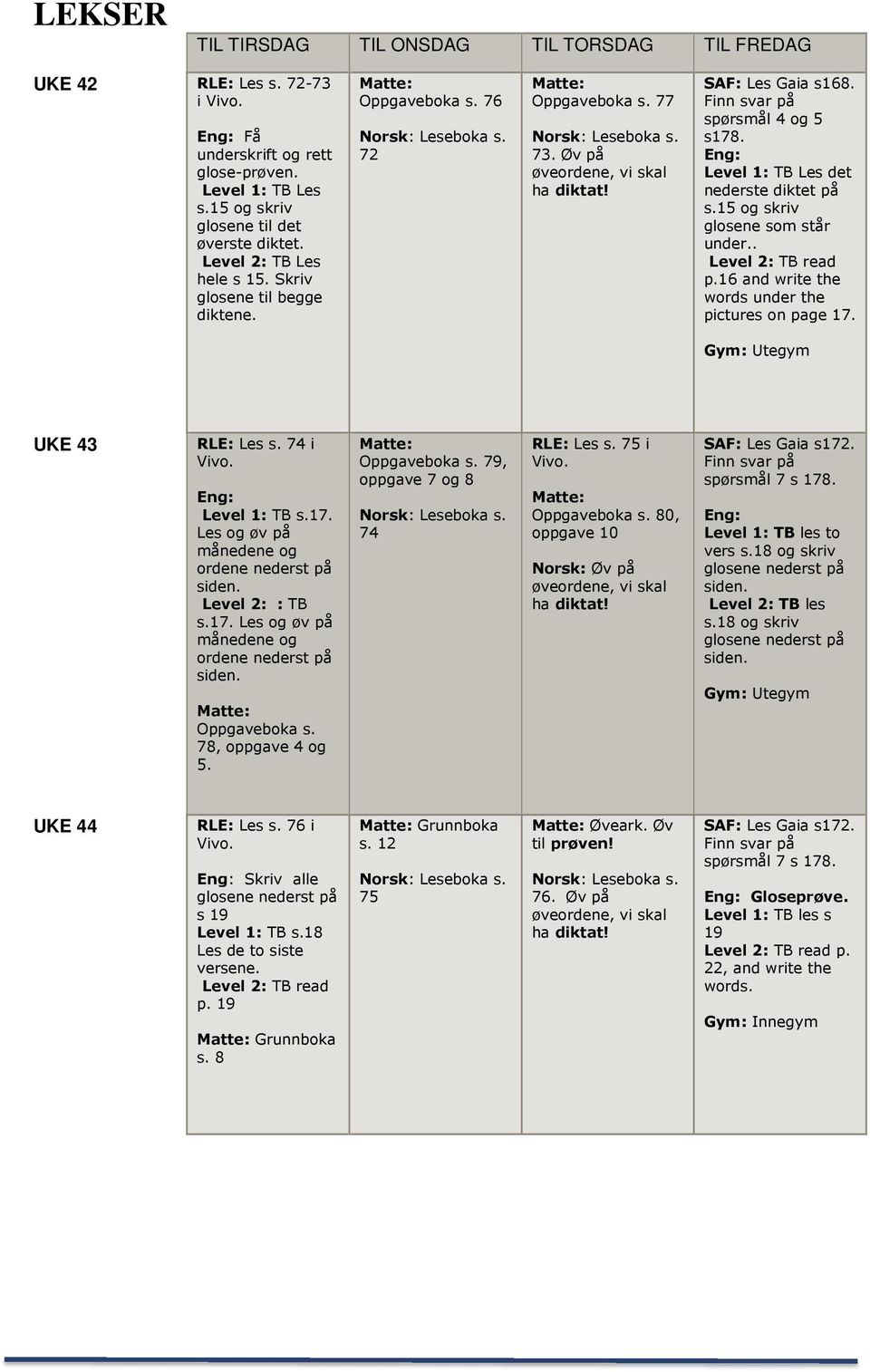 Eng: Level 1: TB Les det nederste diktet på s.15 og skriv glosene som står under.. Level 2: TB read p.16 and write the words under the pictures on page 17. Gym: Utegym UKE 43 RLE: Les s.