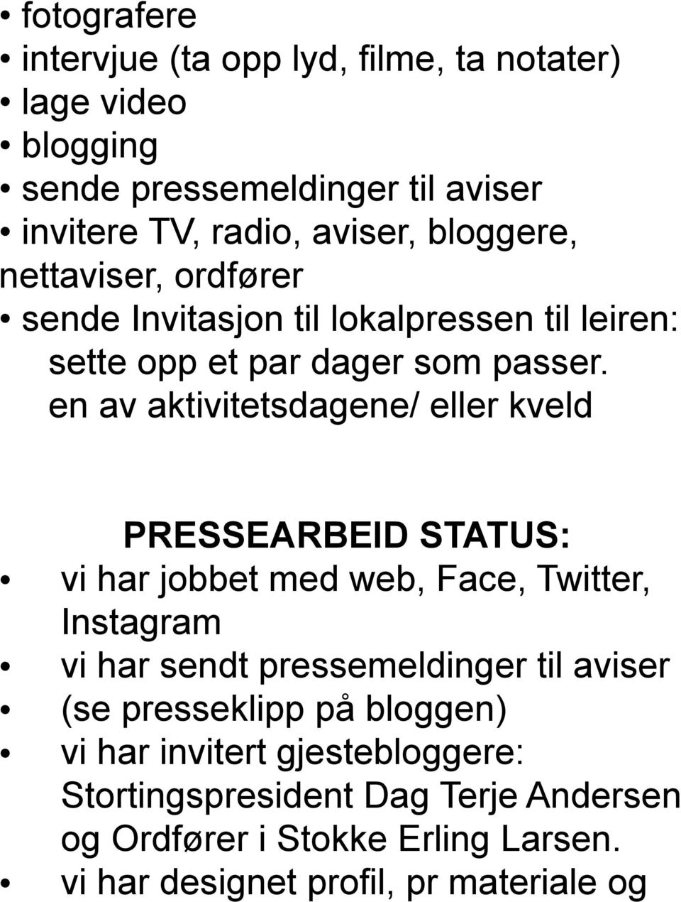 en av aktivitetsdagene/ eller kveld PRESSEARBEID STATUS: vi har jobbet med web, Face, Twitter, Instagram vi har sendt pressemeldinger til