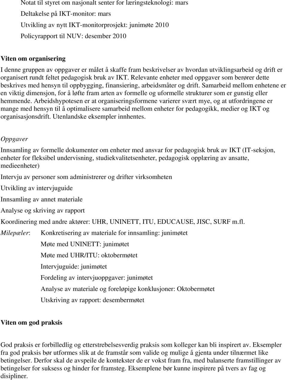 Relevante enheter med oppgaver som berører dette beskrives med hensyn til oppbygging, finansiering, arbeidsmåter og drift.