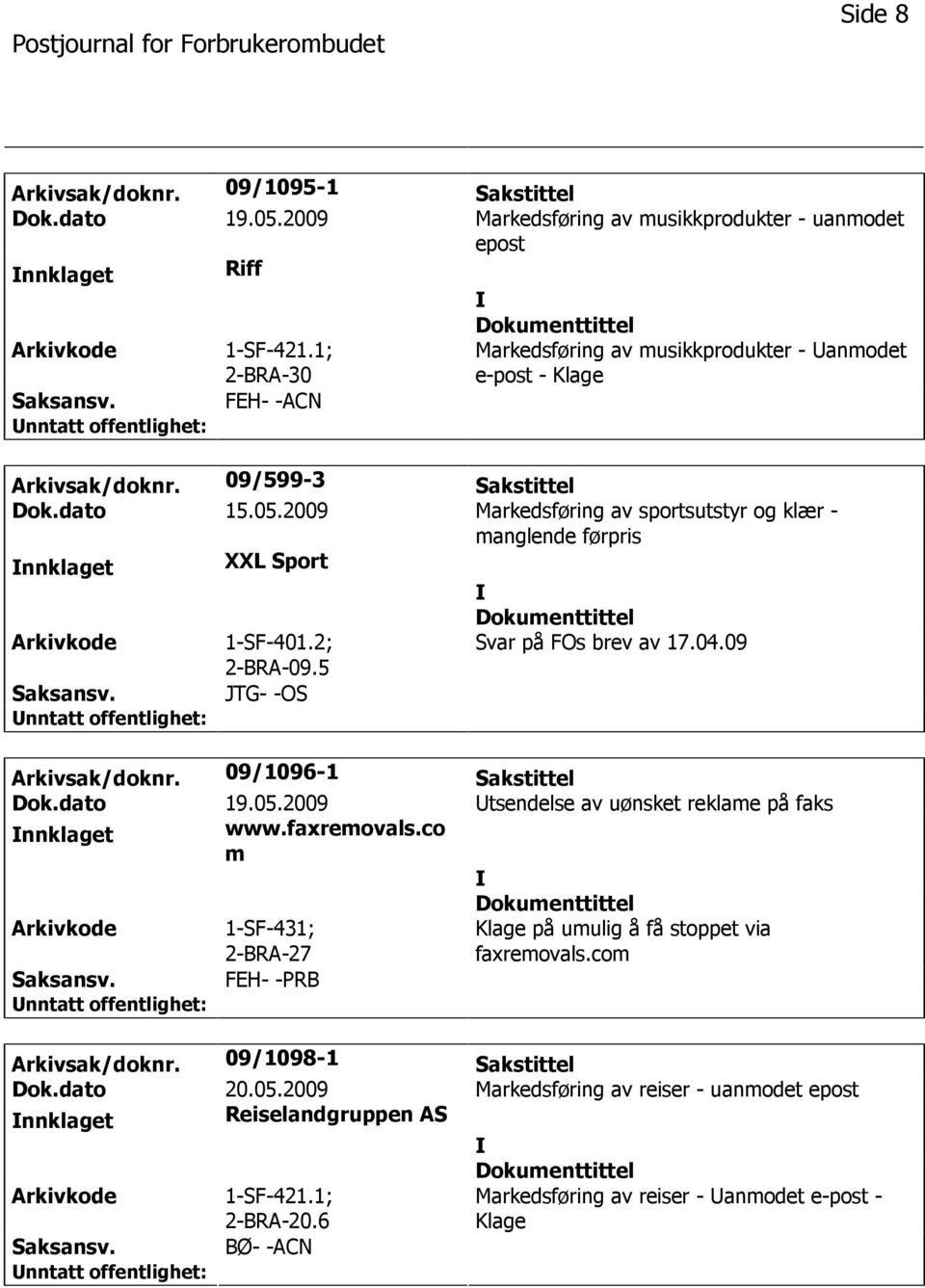 2009 Markedsføring av sportsutstyr og klær - manglende førpris nnklaget XXL Sport 1-SF-401.2; 2-BRA-09.5 Svar på FOs brev av 17.04.09 JTG- -OS Arkivsak/doknr. 09/1096-1 Sakstittel Dok.dato 19.05.