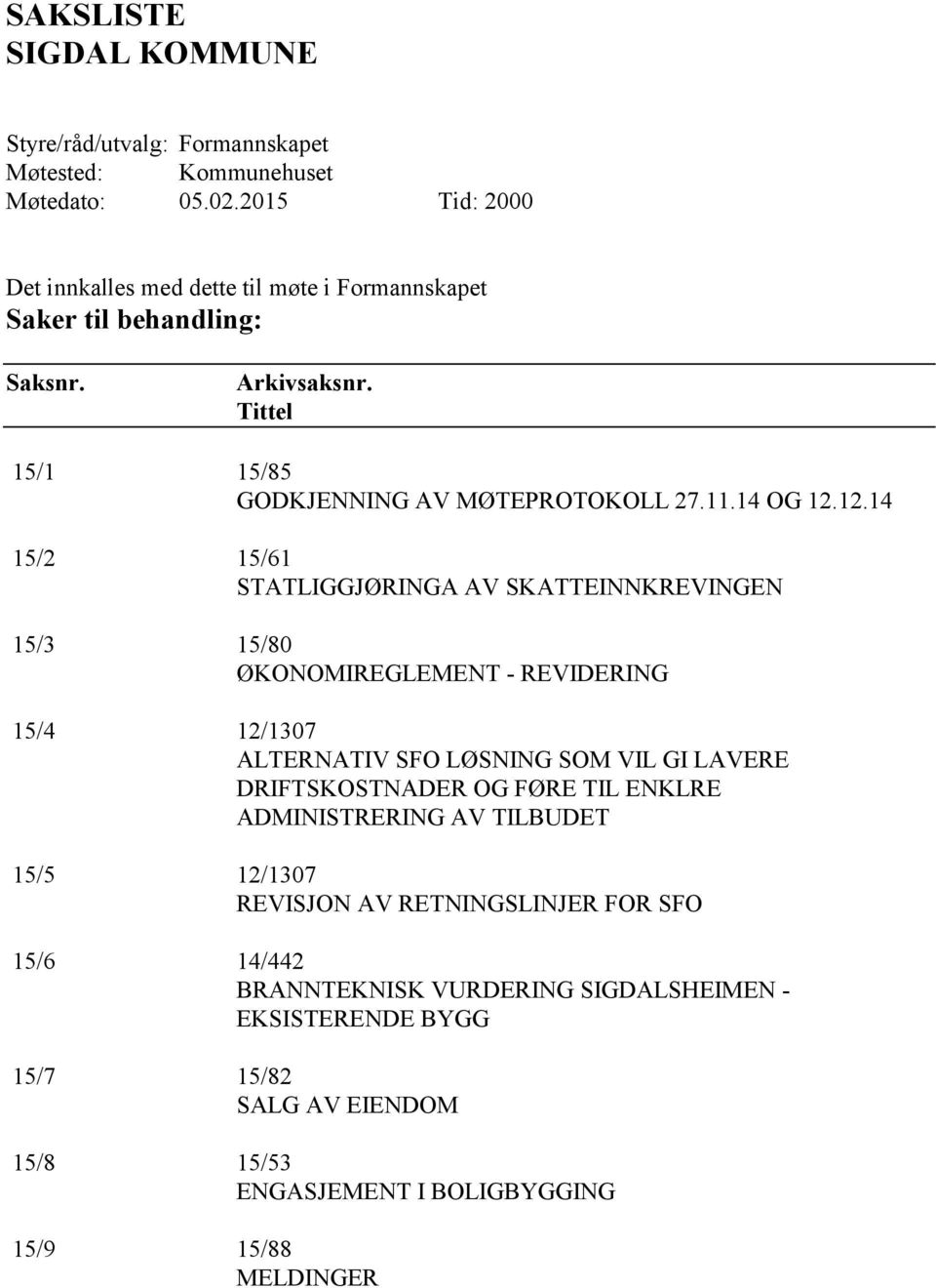 12.14 15/2 15/61 STATLIGGJØRINGA AV SKATTEINNKREVINGEN 15/3 15/80 ØKONOMIREGLEMENT - REVIDERING 15/4 12/1307 ALTERNATIV SFO LØSNING SOM VIL GI LAVERE DRIFTSKOSTNADER OG